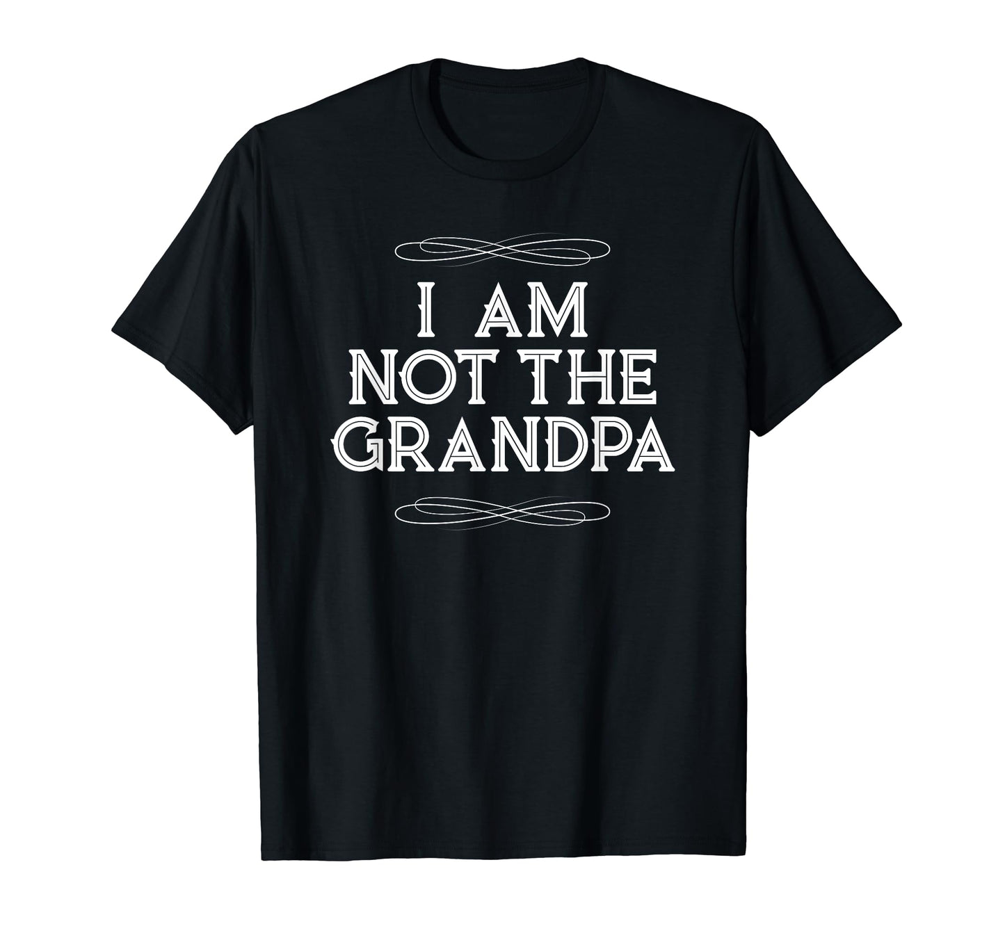 I Am Not Grandpa Funny Old Dad T-Shirt - Novelty Apparel Men Women - T-Shirt, Sweatshirt, Hoodie