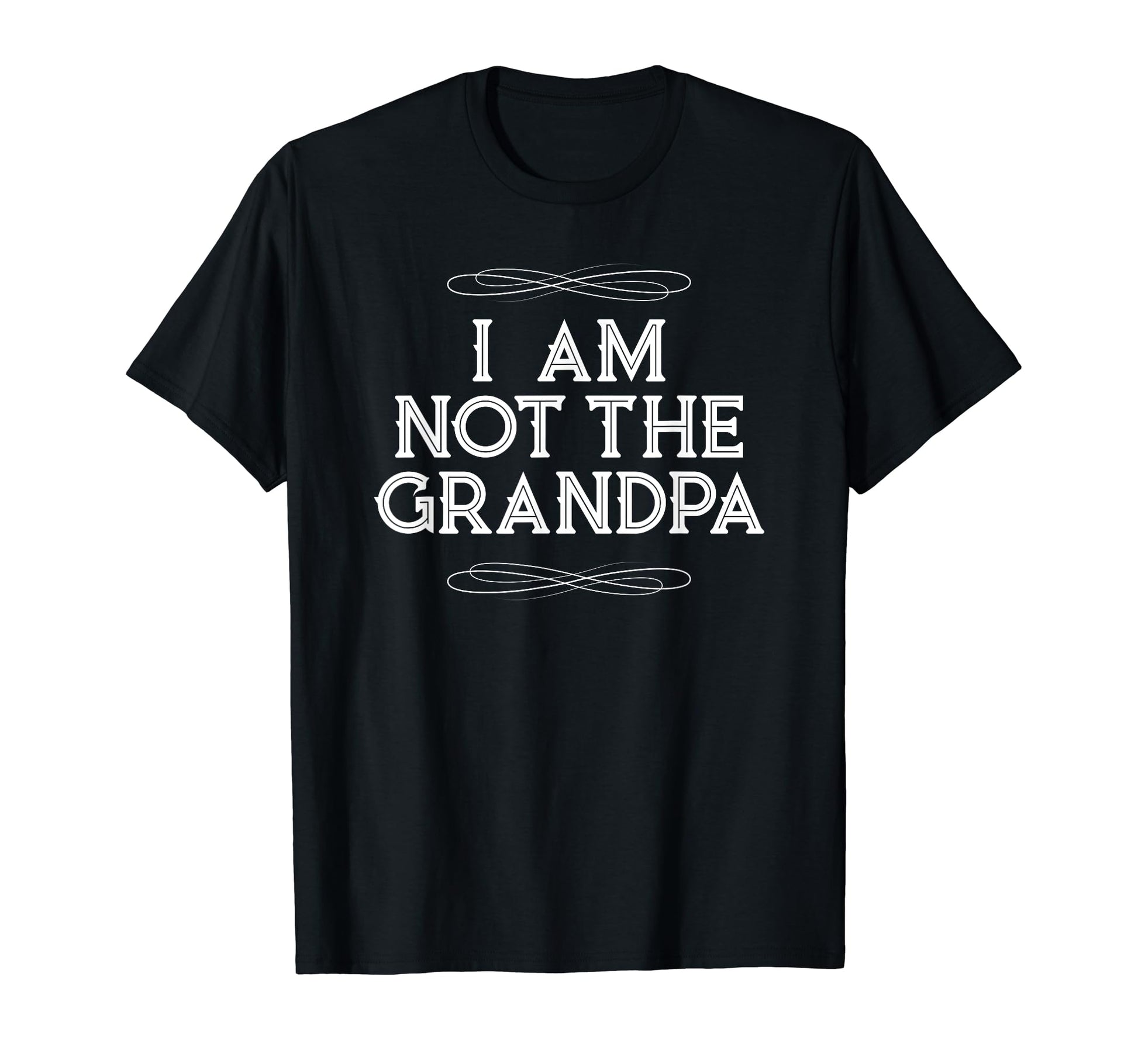 I Am Not Grandpa Funny Old Dad T-Shirt - Novelty Apparel Men Women - T-Shirt, Sweatshirt, Hoodie