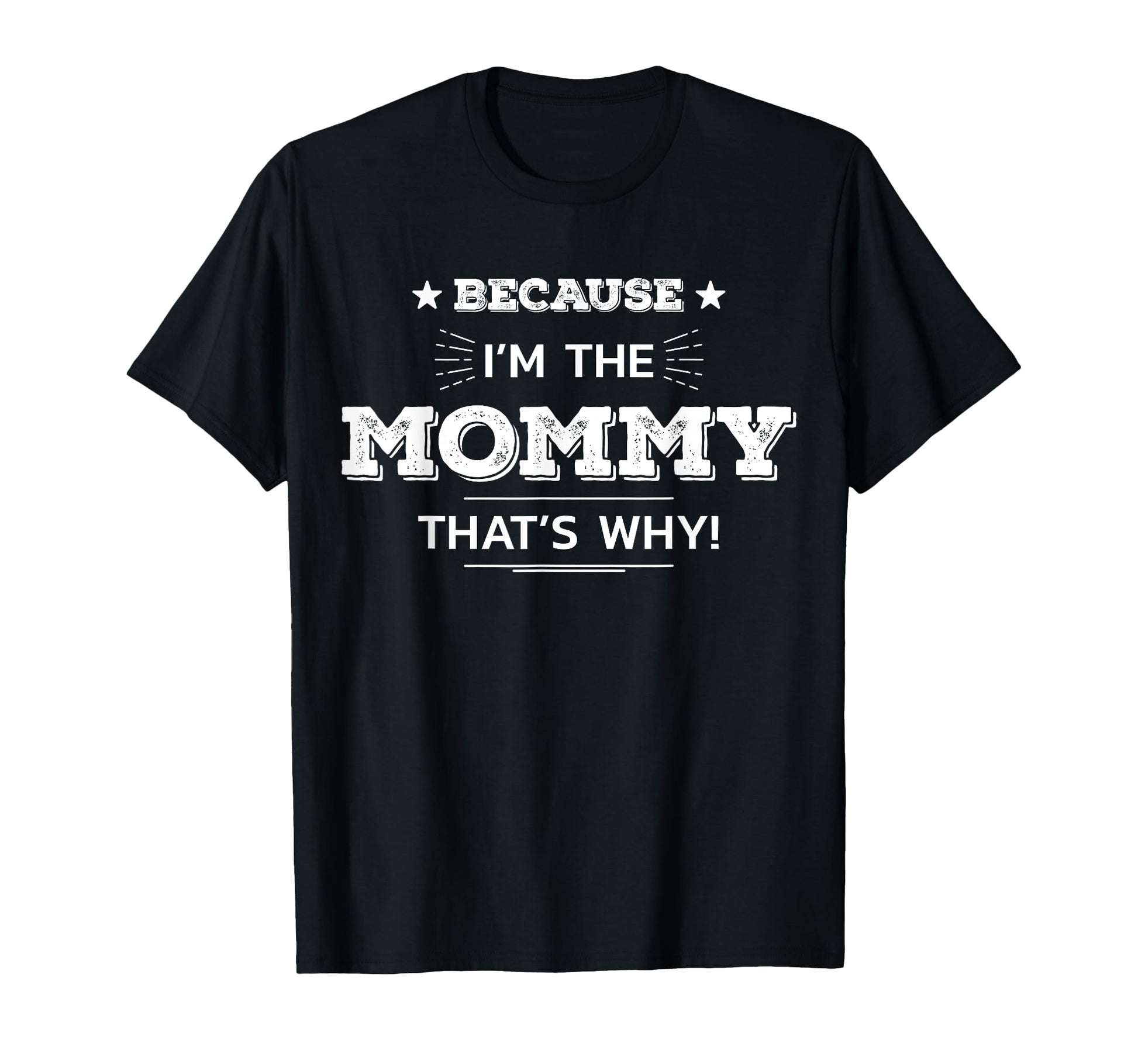 Because Im Mommy Thats Why T-Shirt - Casual Everyday Wear Men Women - T-Shirt, Sweatshirt, Hoodie
