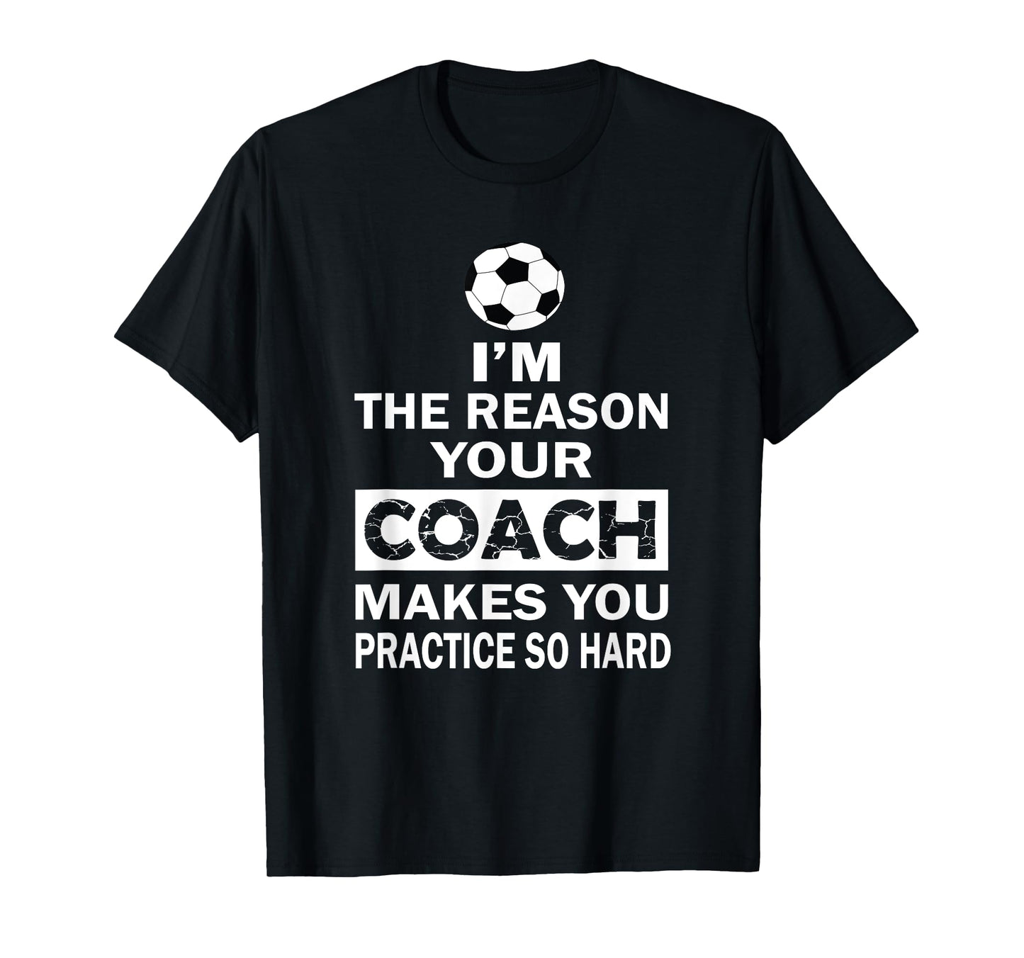 Im Reason Your Coach Makes You Practice T-Shirt - Graphic Print Men Women - T-Shirt, Sweatshirt, Hoodie
