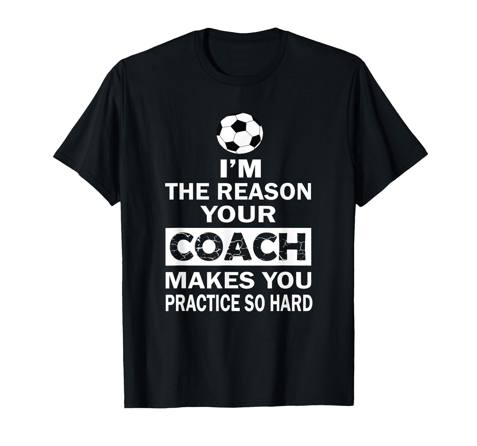 Im Reason Your Coach Makes You Practice T-Shirt - Graphic Print Men Women - T-Shirt, Sweatshirt, Hoodie