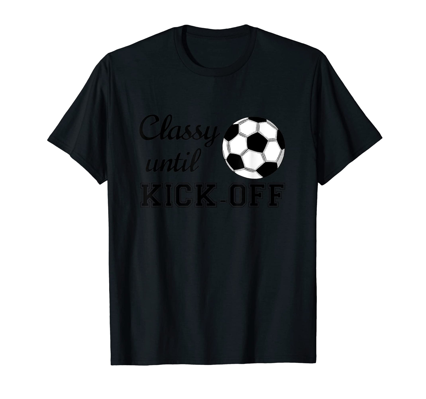 Ladies Soccer Classy Until Kick Off T-Shirt - Minimalist Print Men Women - T-Shirt, Sweatshirt, Hoodie