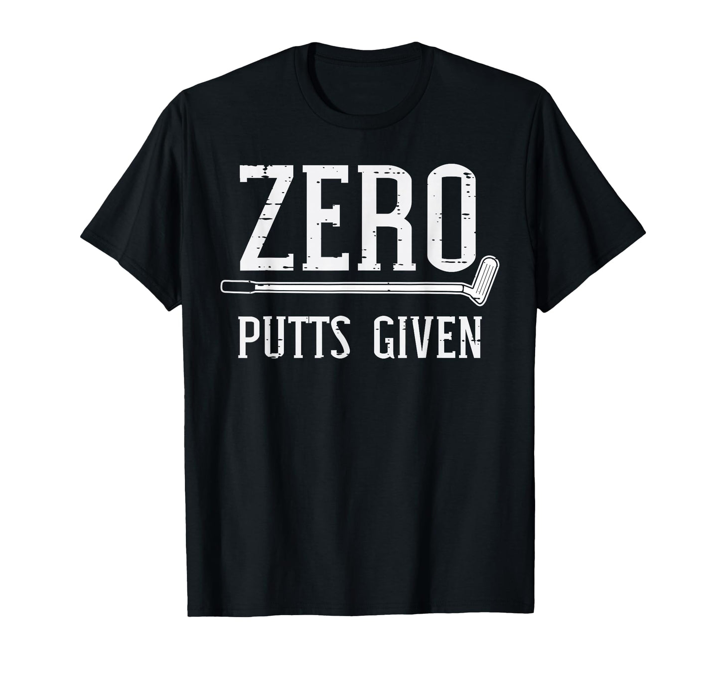 Golfing Zero Putts Given Funny Golf T-Shirt - Unique Graphic for Adults - T-Shirt, Sweatshirt, Hoodie