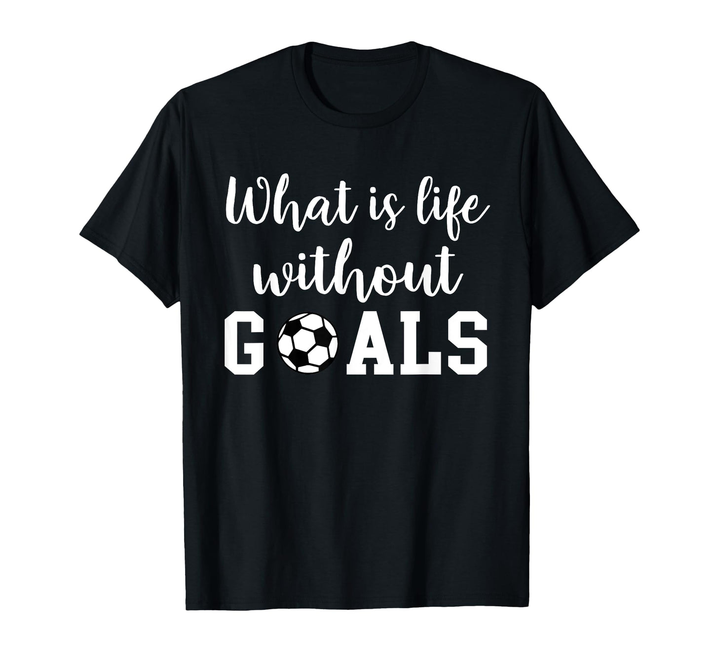 What Is Life Without Goals T-Shirt - Streetwear Style Unisex - T-Shirt, Sweatshirt, Hoodie