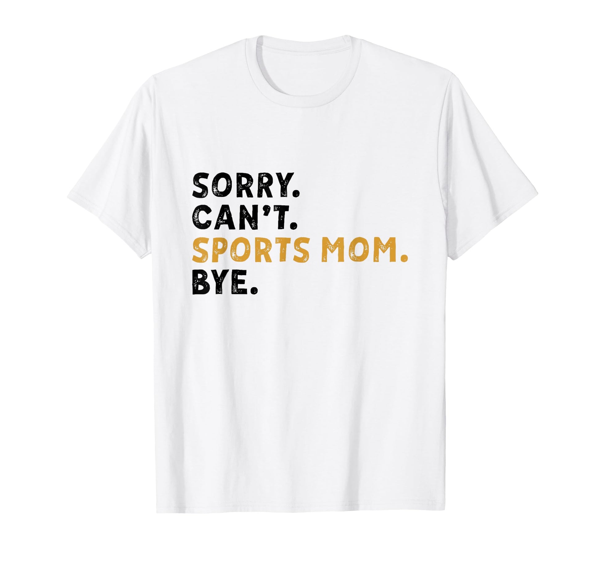 Sorry Cant Sports Mom Bye Mothers Day T-Shirt - Unique Graphic Unisex - T-Shirt, Sweatshirt, Hoodie