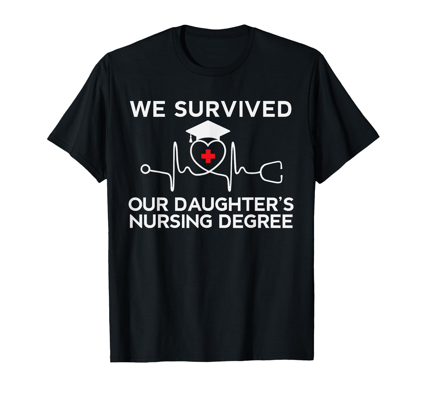 We Survived My Daughters Nursing Degree T-Shirt - Minimalist Print Unisex - T-Shirt, Sweatshirt, Hoodie