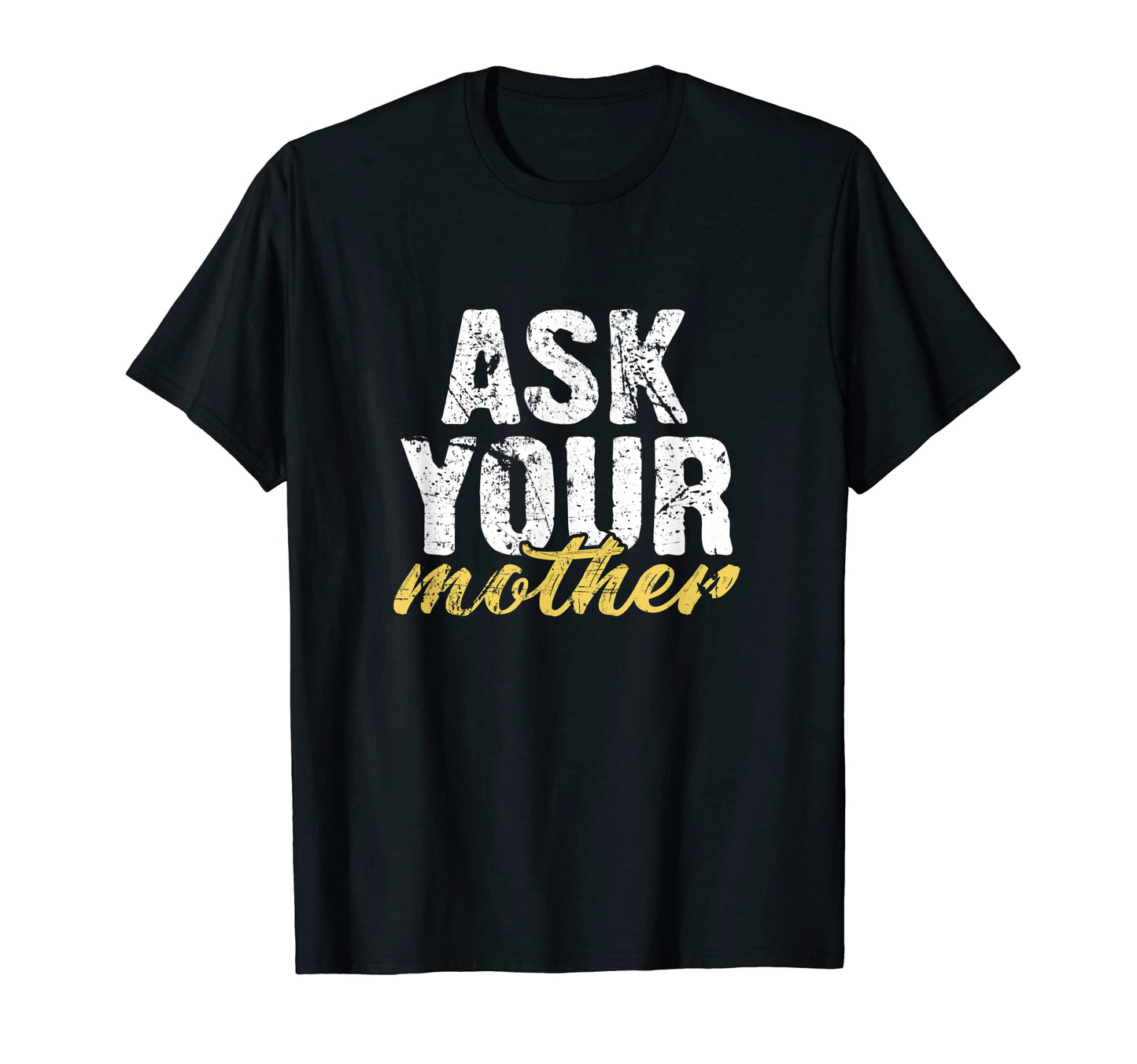 Funny Dad Ask Your Mother Fathers T-Shirt - Casual Everyday Wear Men Women - T-Shirt, Sweatshirt, Hoodie
