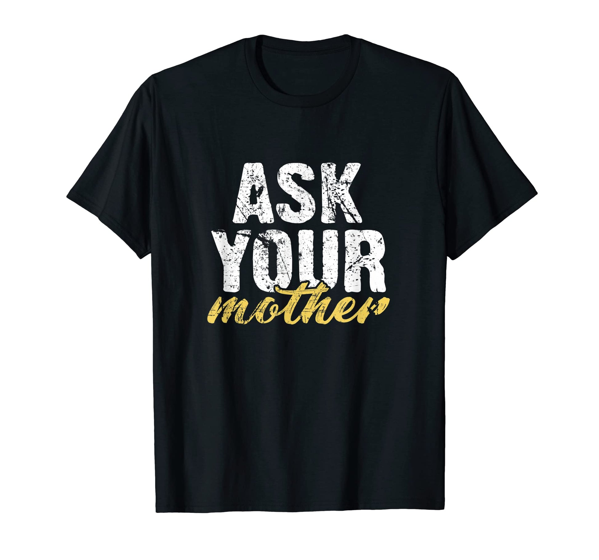 Funny Dad Ask Your Mother Fathers T-Shirt - Casual Everyday Wear Men Women - T-Shirt, Sweatshirt, Hoodie