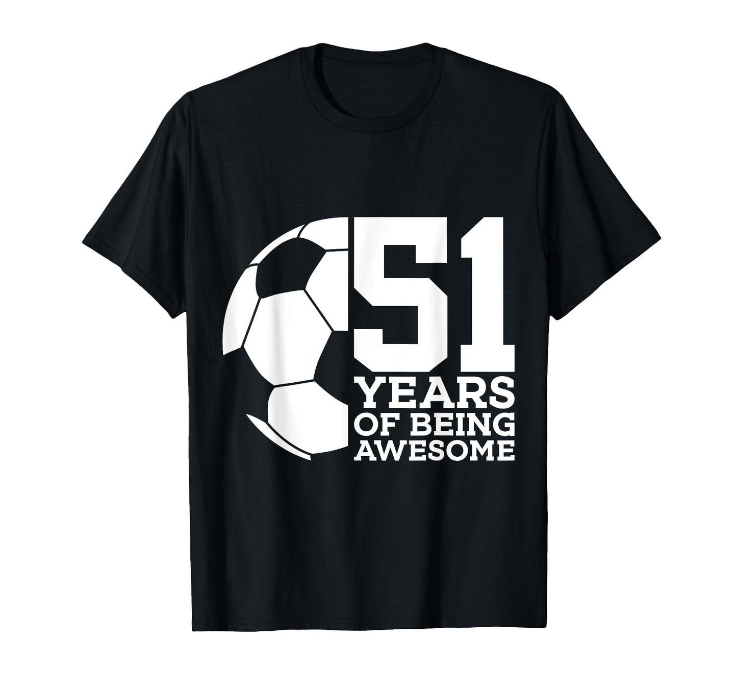 51 Years Being Awesome Soccer T-Shirt - Casual Everyday Wear Men Women - T-Shirt, Sweatshirt, Hoodie