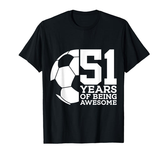 51 Years Being Awesome Soccer T-Shirt - Casual Everyday Wear Men Women - T-Shirt, Sweatshirt, Hoodie