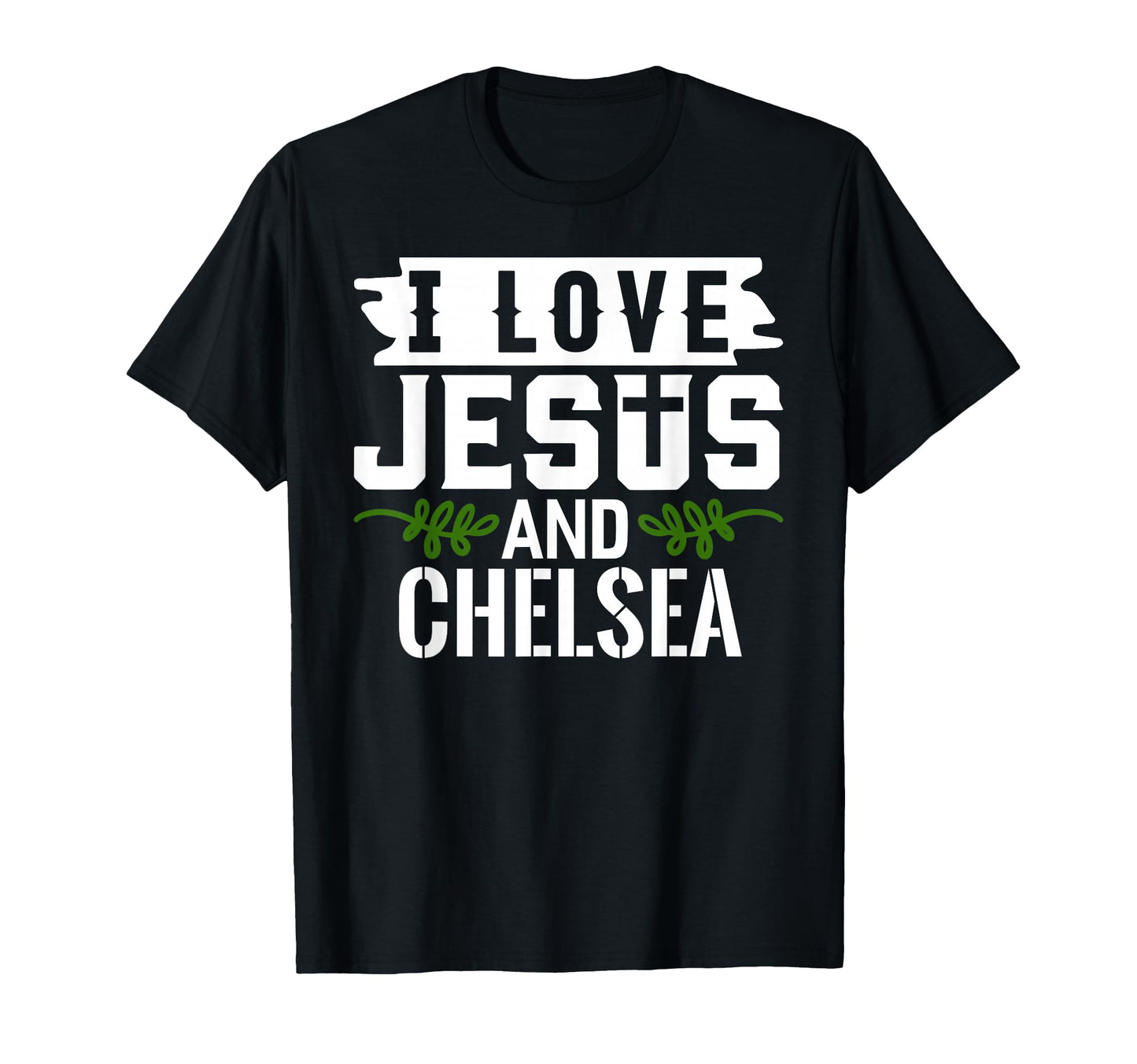 I Love Jesus And Chelsea Name Chelsea T-Shirt - Streetwear Style Unisex - T-Shirt, Sweatshirt, Hoodie