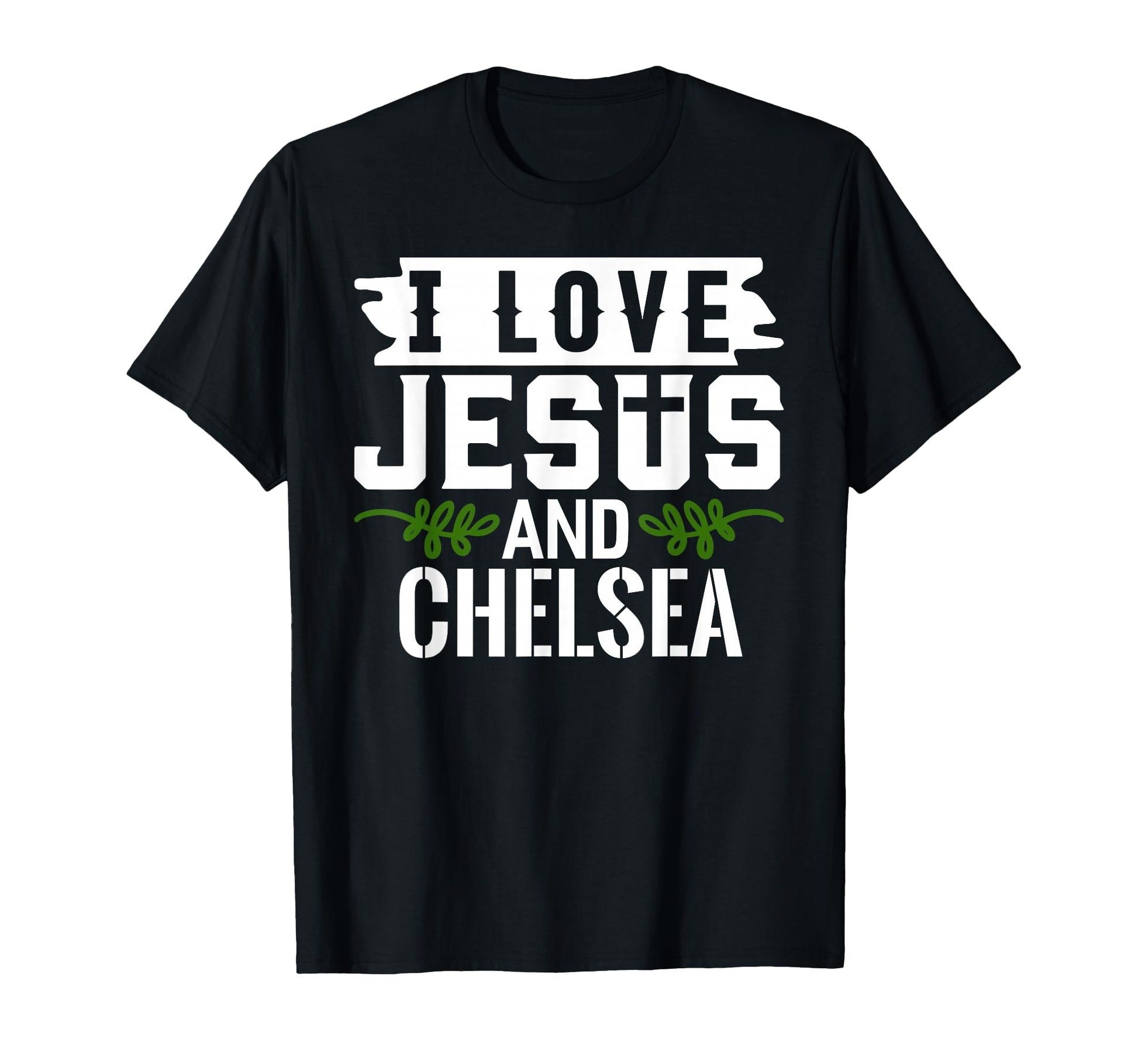 I Love Jesus And Chelsea Name Chelsea T-Shirt - Streetwear Style Unisex - T-Shirt, Sweatshirt, Hoodie