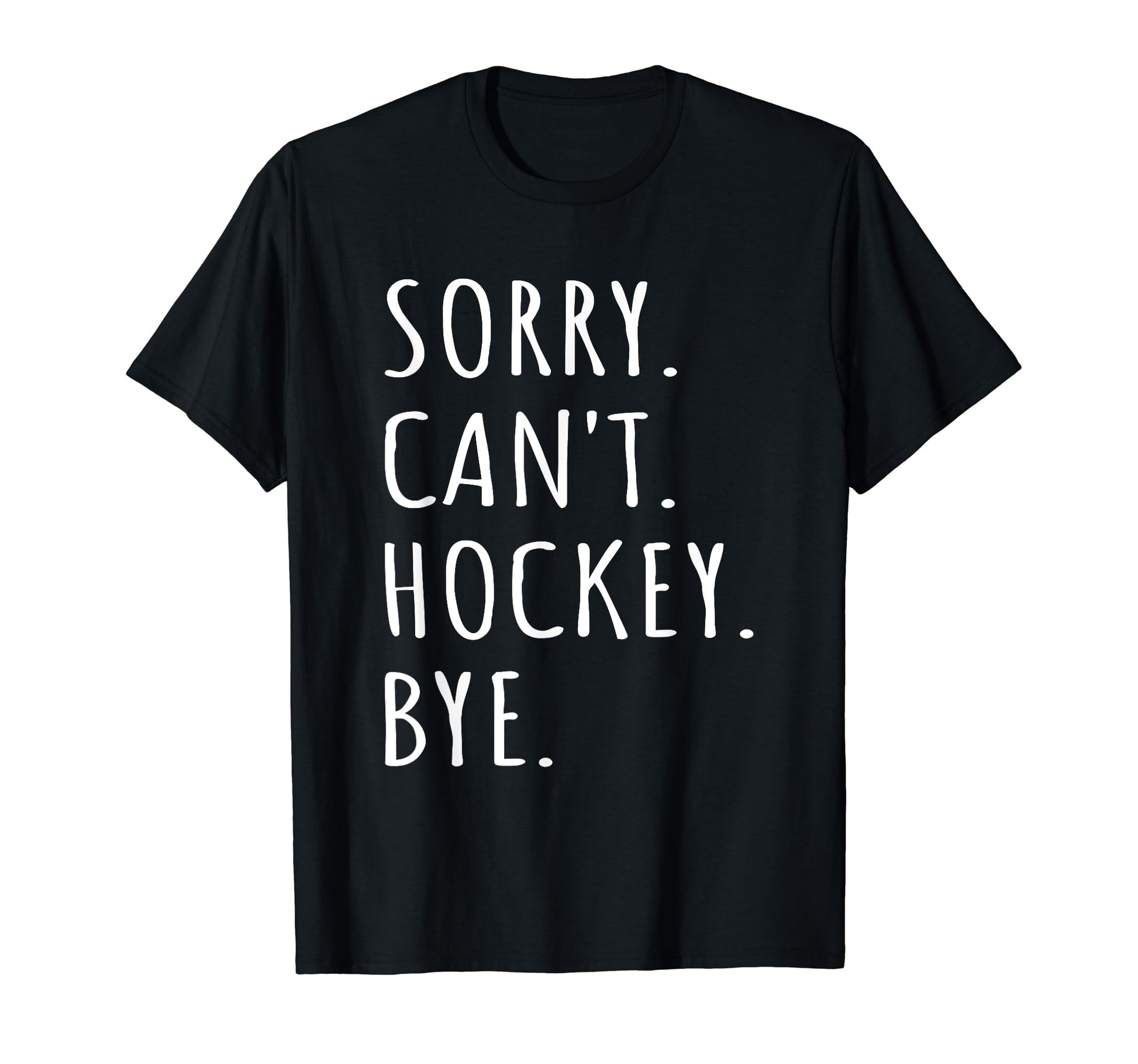 Sorry Cant Hockey Bye Player Fan Hockey T-Shirt - Graphic Print Men Women - T-Shirt, Sweatshirt, Hoodie