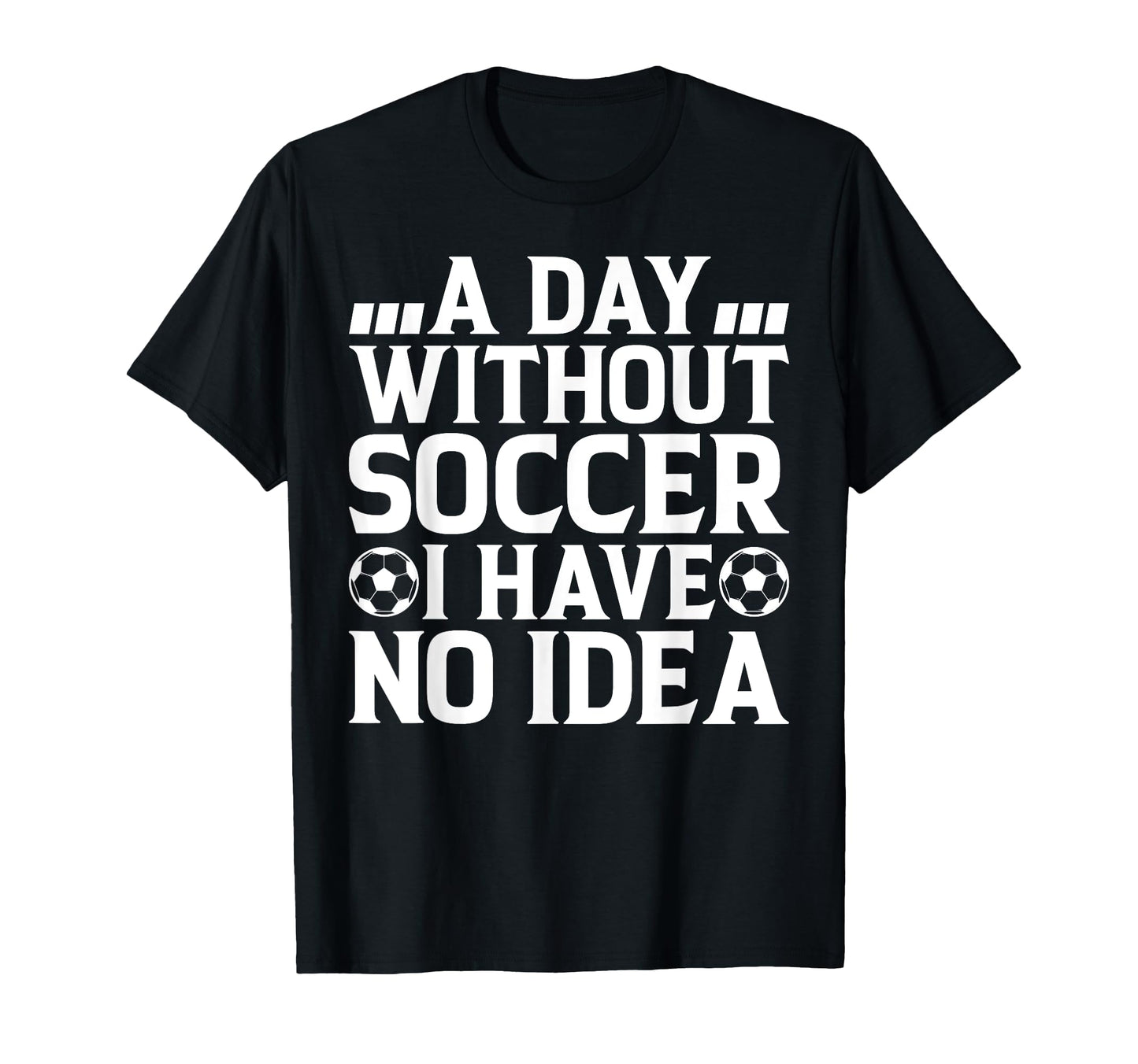 Day Without Soccer I Have No Soccer T-Shirt - Streetwear Style for Adults - T-Shirt, Sweatshirt, Hoodie