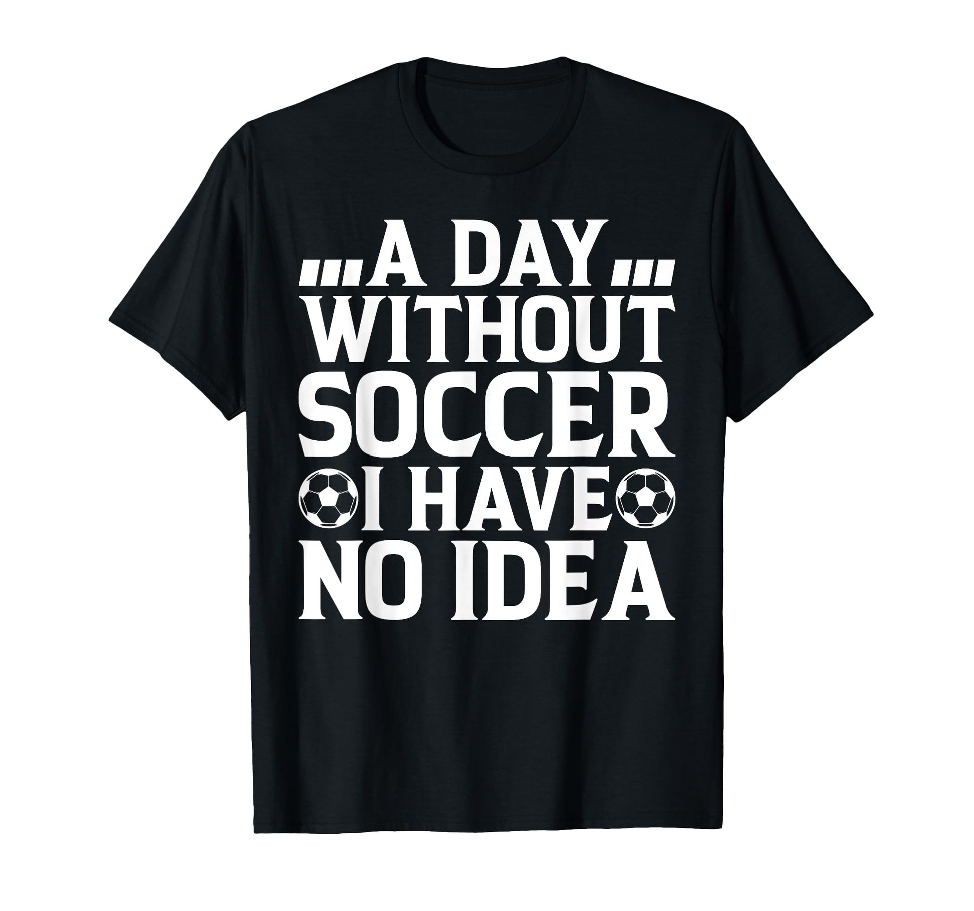 Day Without Soccer I Have No Soccer T-Shirt - Streetwear Style for Adults - T-Shirt, Sweatshirt, Hoodie