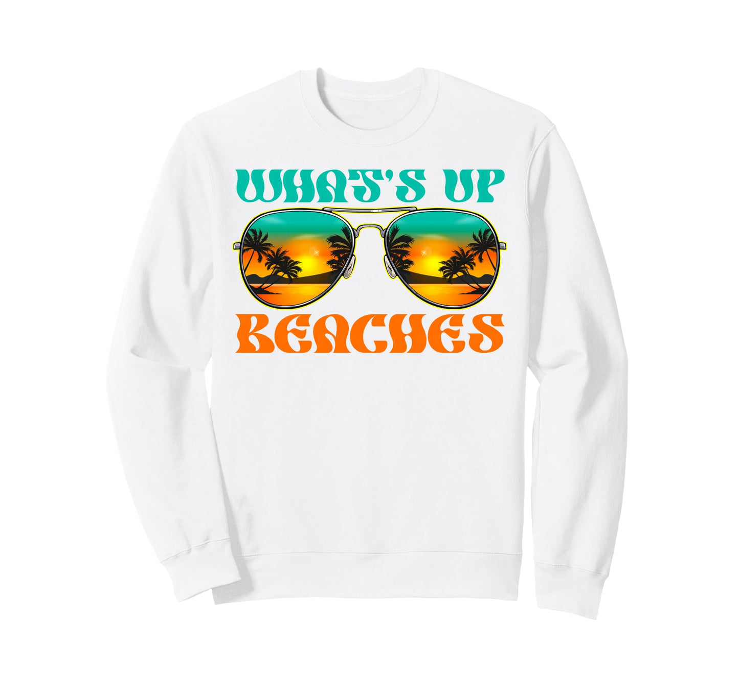 Whats Up Beaches Tropical Beach Sweatshirt - Custom Art Print Men Women - T-Shirt, Sweatshirt, Hoodie