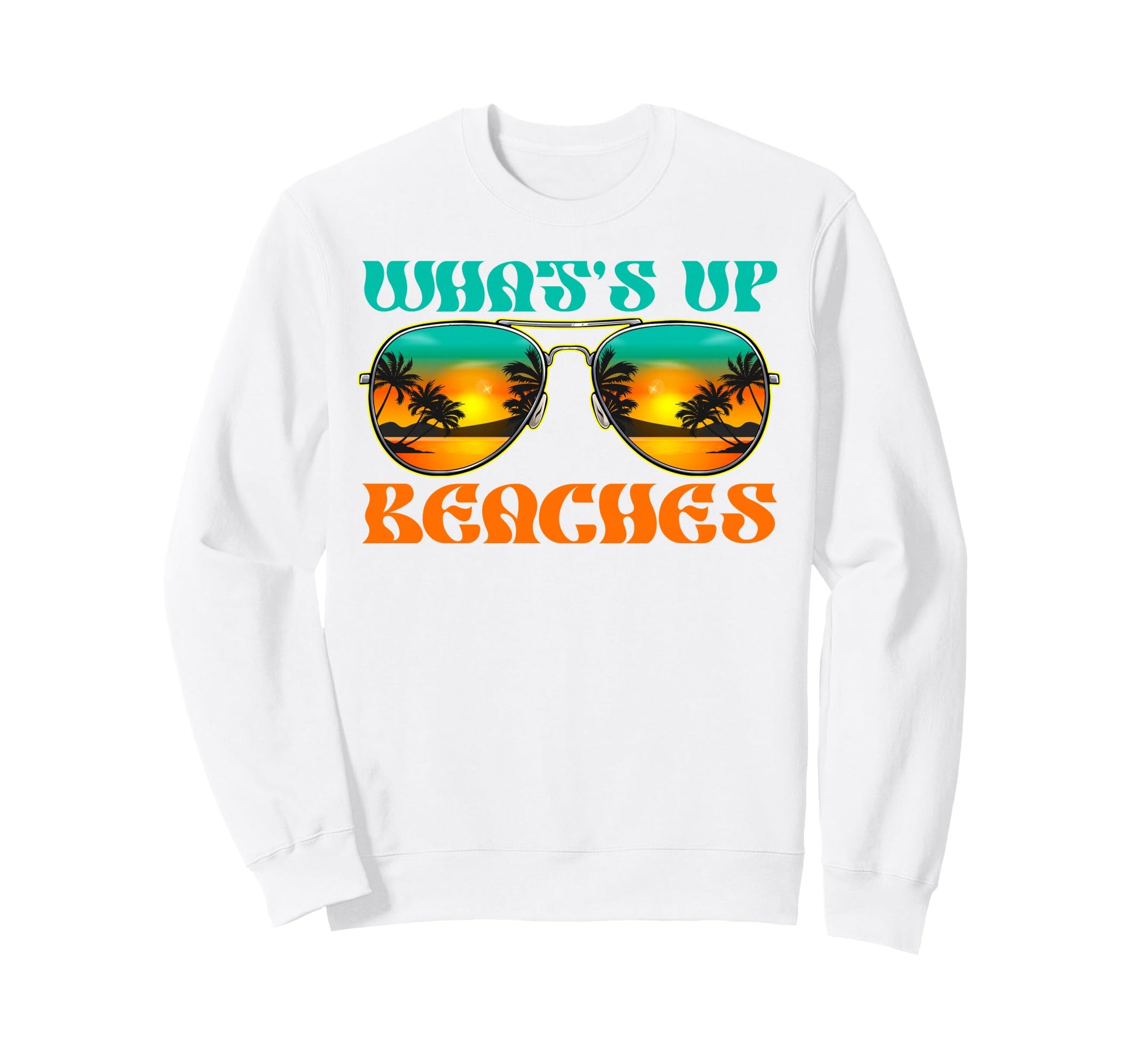 Whats Up Beaches Tropical Beach Sweatshirt - Custom Art Print Men Women - T-Shirt, Sweatshirt, Hoodie