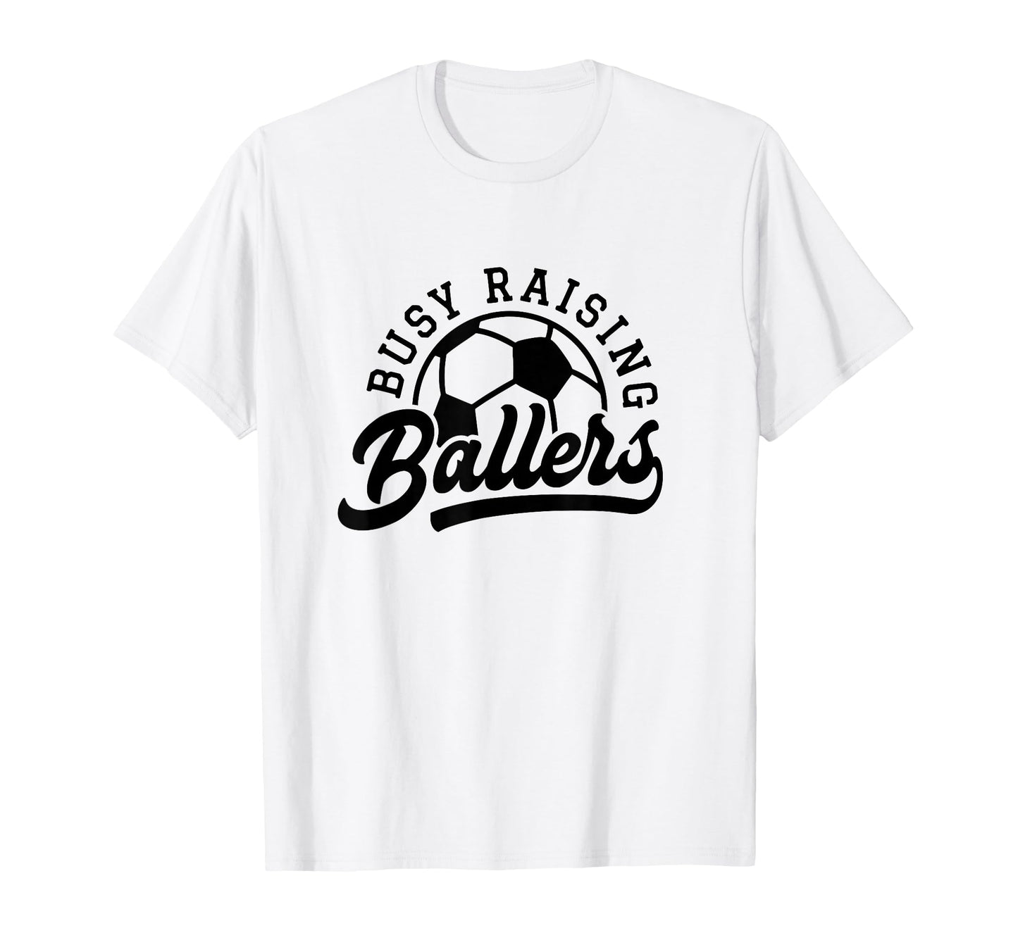 Busy Raising Ballers Funny Soccer Mom T-Shirt - Novelty Apparel Men Women - T-Shirt, Sweatshirt, Hoodie