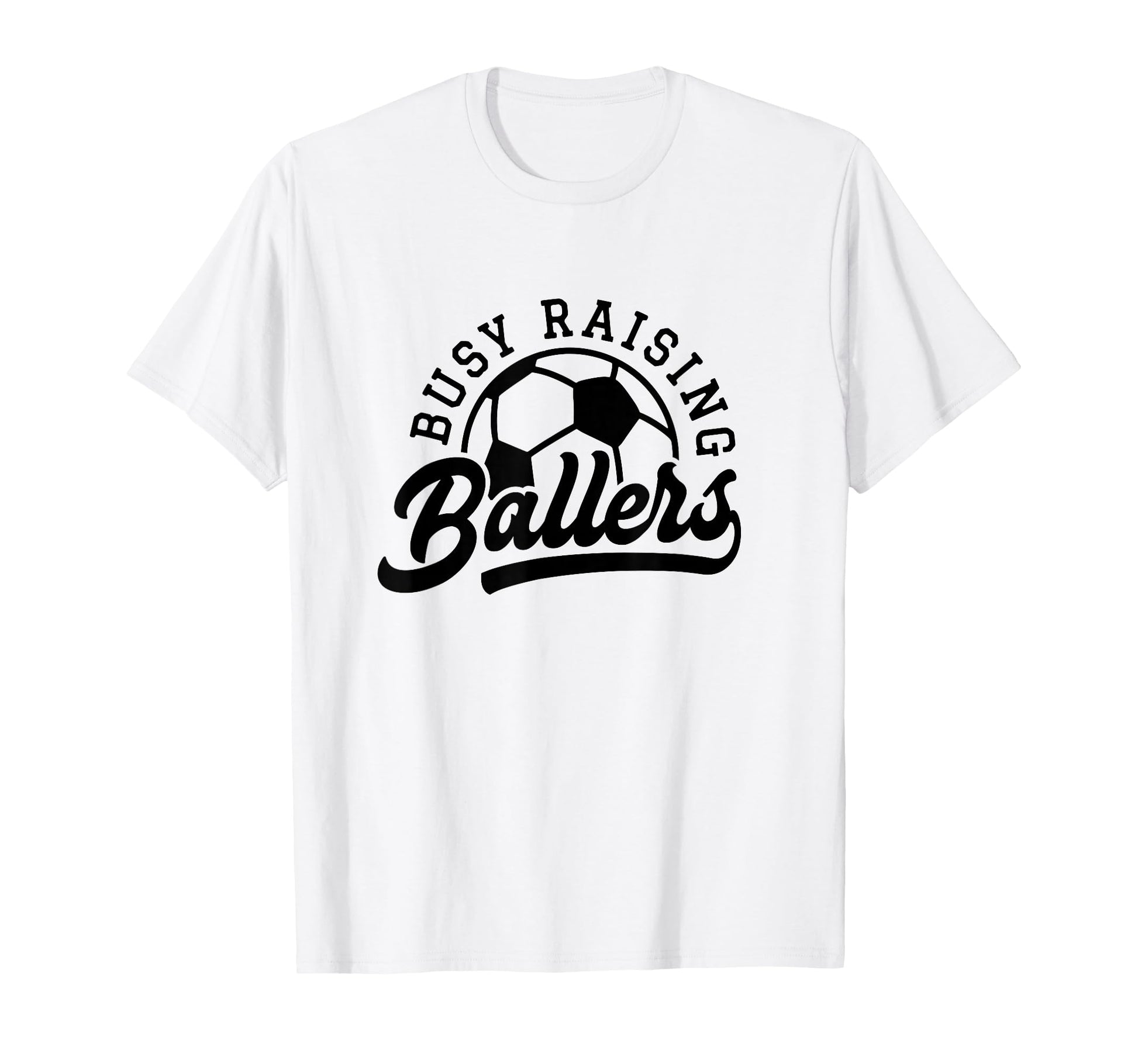 Busy Raising Ballers Funny Soccer Mom T-Shirt - Novelty Apparel Men Women - T-Shirt, Sweatshirt, Hoodie
