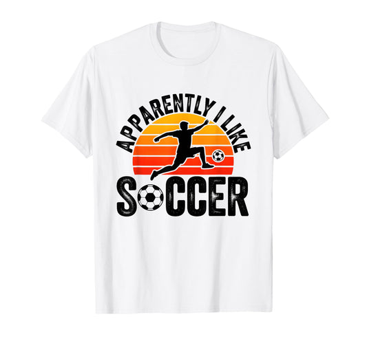 Apparently I Like Soccer Season T-Shirt - Casual Everyday Wear Men Women - T-Shirt, Sweatshirt, Hoodie