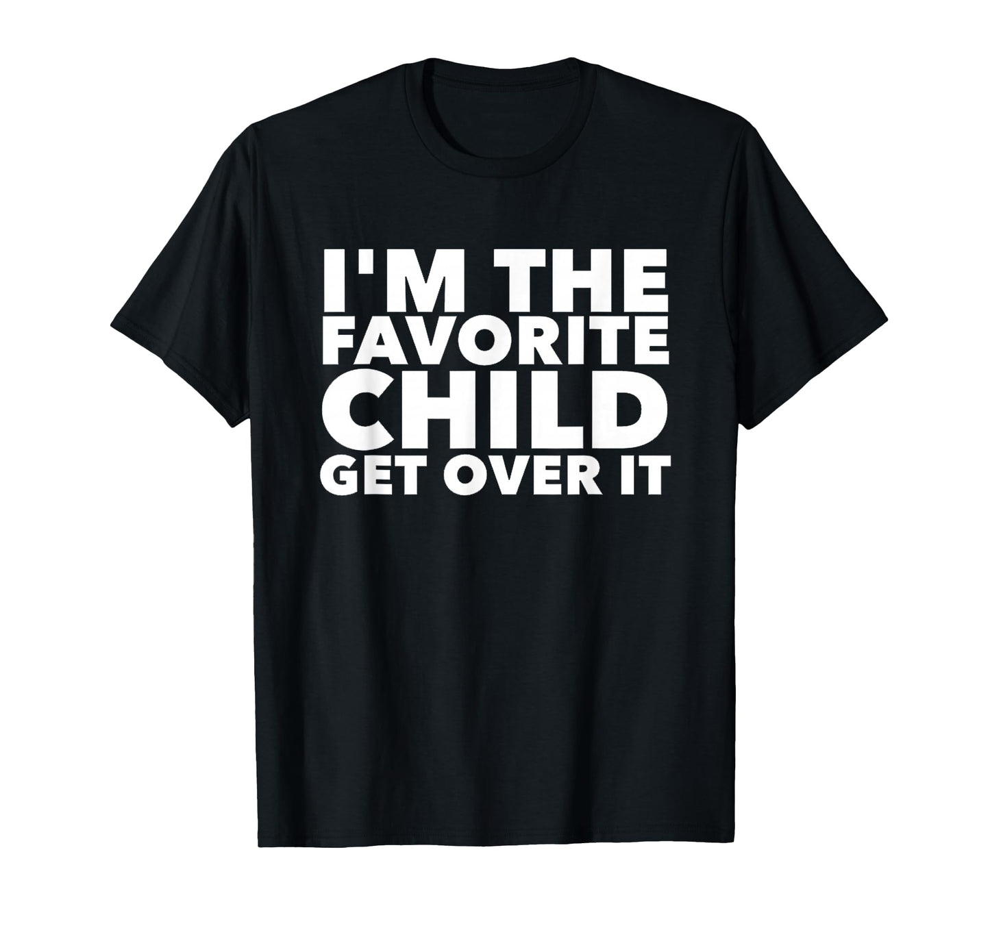 Im Favorite Child Get Over It T-Shirt - Fun Novelty Design Men Women - T-Shirt, Sweatshirt, Hoodie
