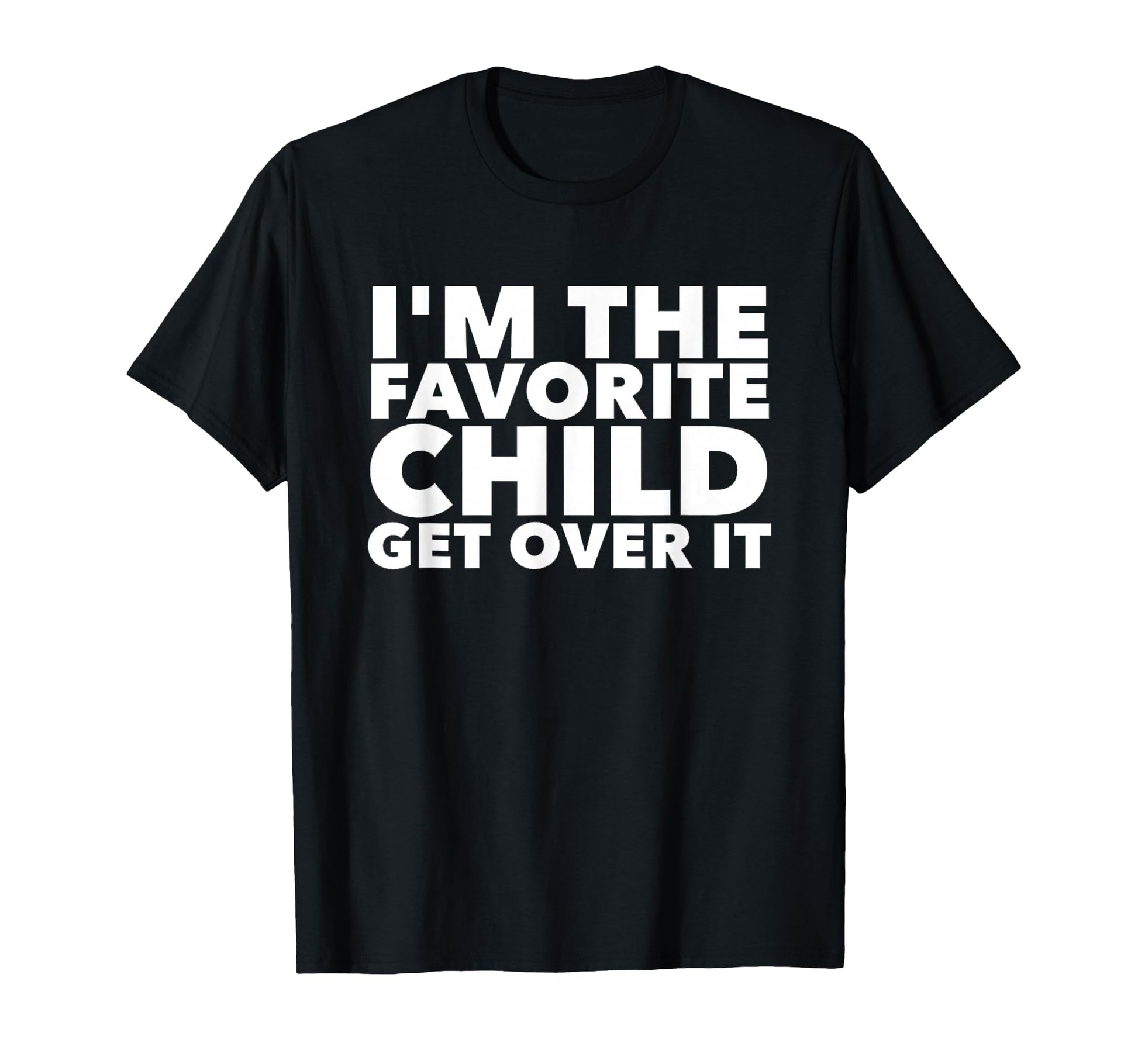 Im Favorite Child Get Over It T-Shirt - Fun Novelty Design Men Women - T-Shirt, Sweatshirt, Hoodie