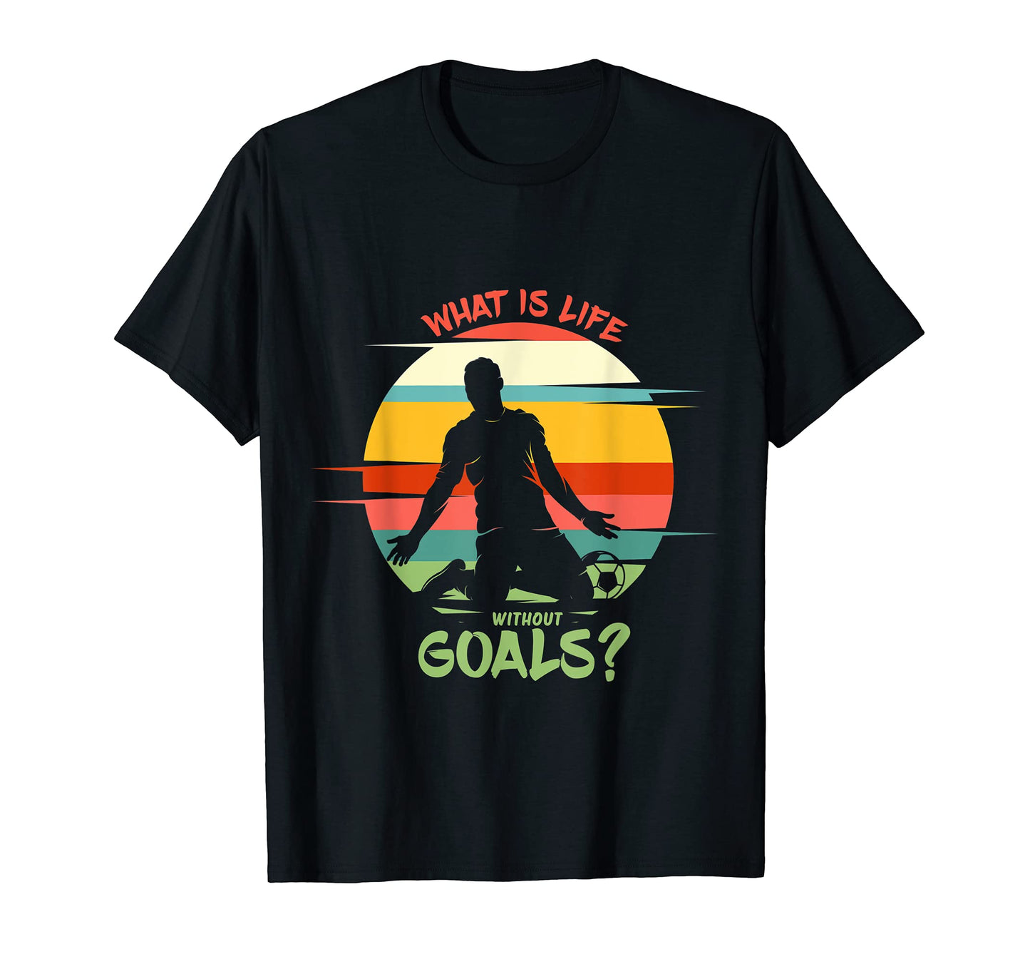 What Is Life Without Goals Soccer T-Shirt - Graphic Print for Adults - T-Shirt, Sweatshirt, Hoodie