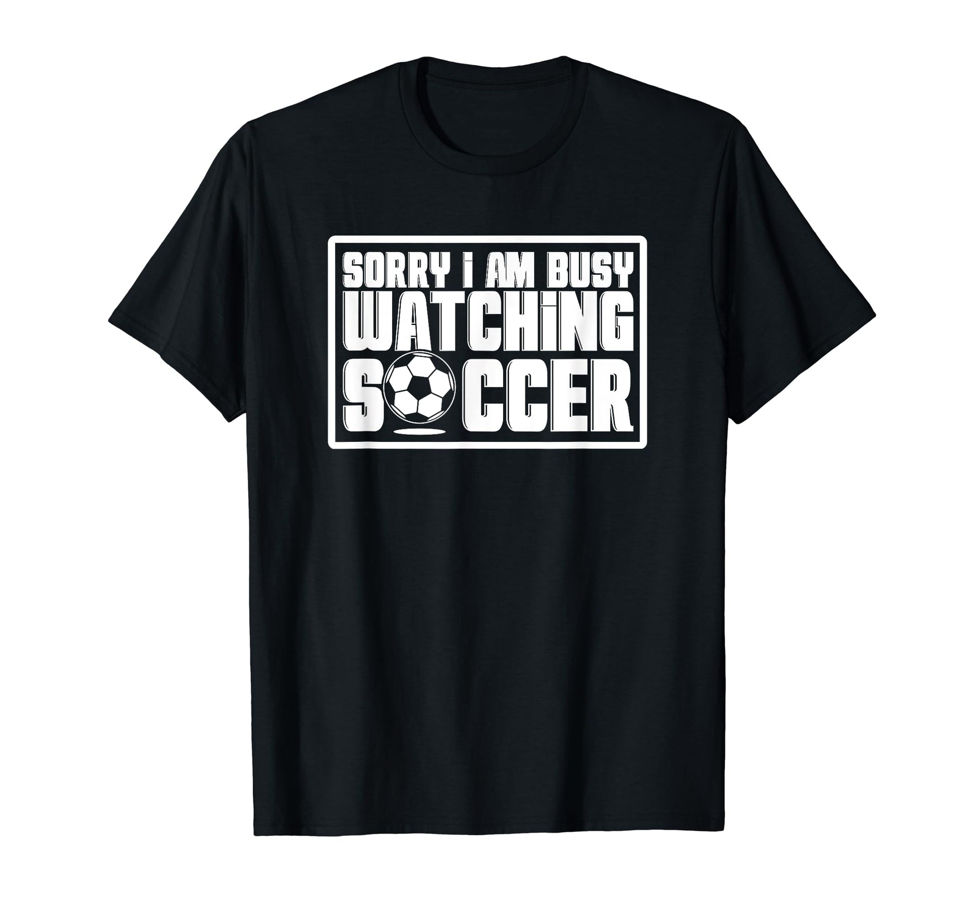 Sorry I Cant Im Watching Soccer T-Shirt - Fun Novelty Design for Adults - T-Shirt, Sweatshirt, Hoodie
