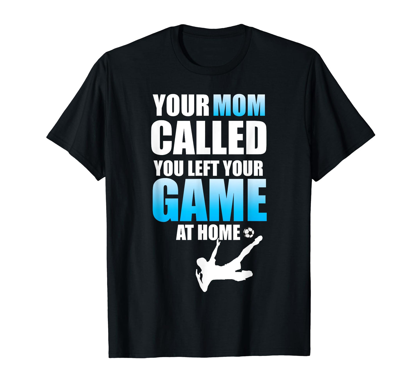 Funny Soccer Your Mom Called Left Your T-Shirt - Trendy Graphic Men Women - T-Shirt, Sweatshirt, Hoodie