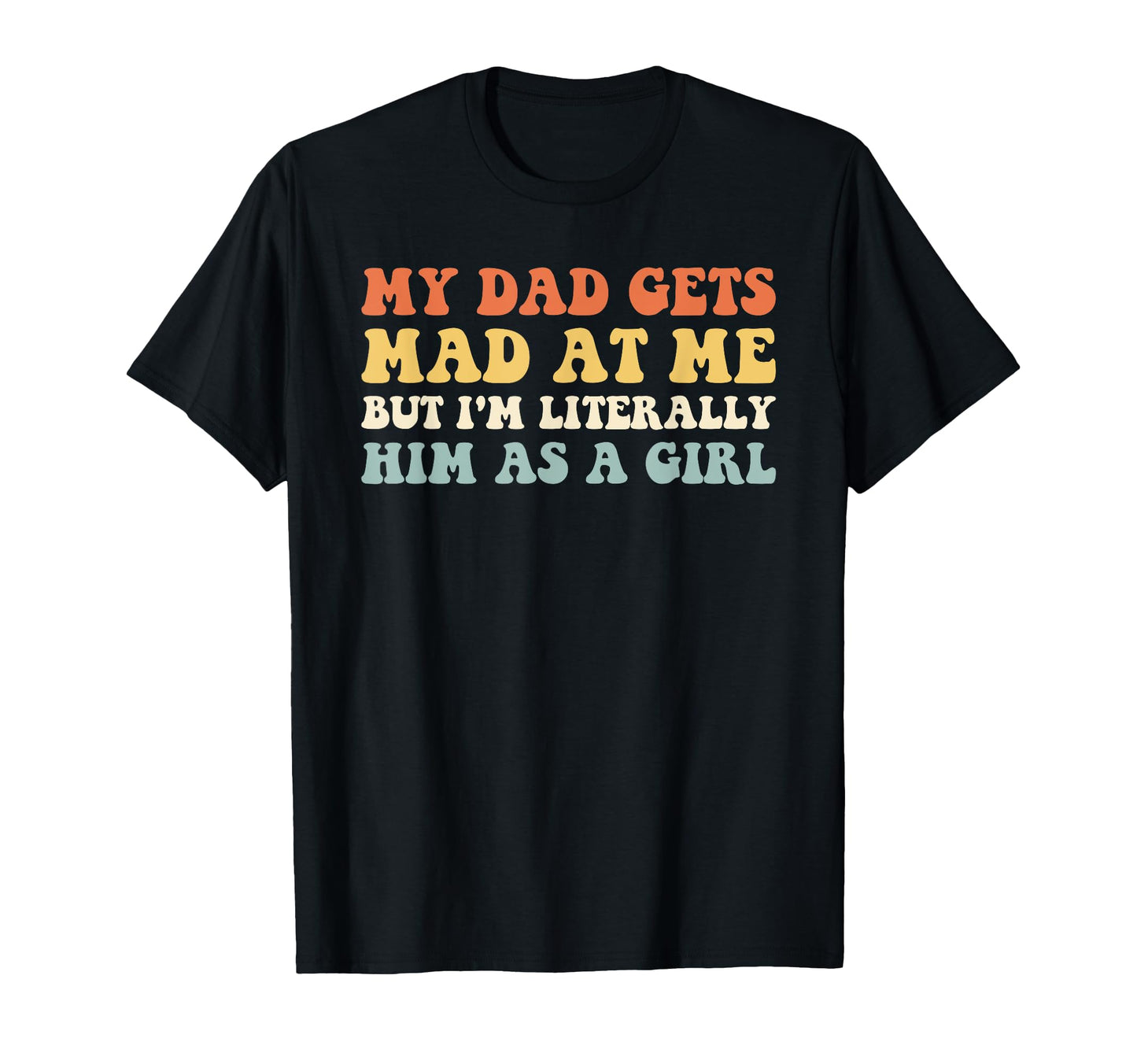 My Dad Gets Mad Me But Im Literally T-Shirt - Unique Graphic for Adults - T-Shirt, Sweatshirt, Hoodie
