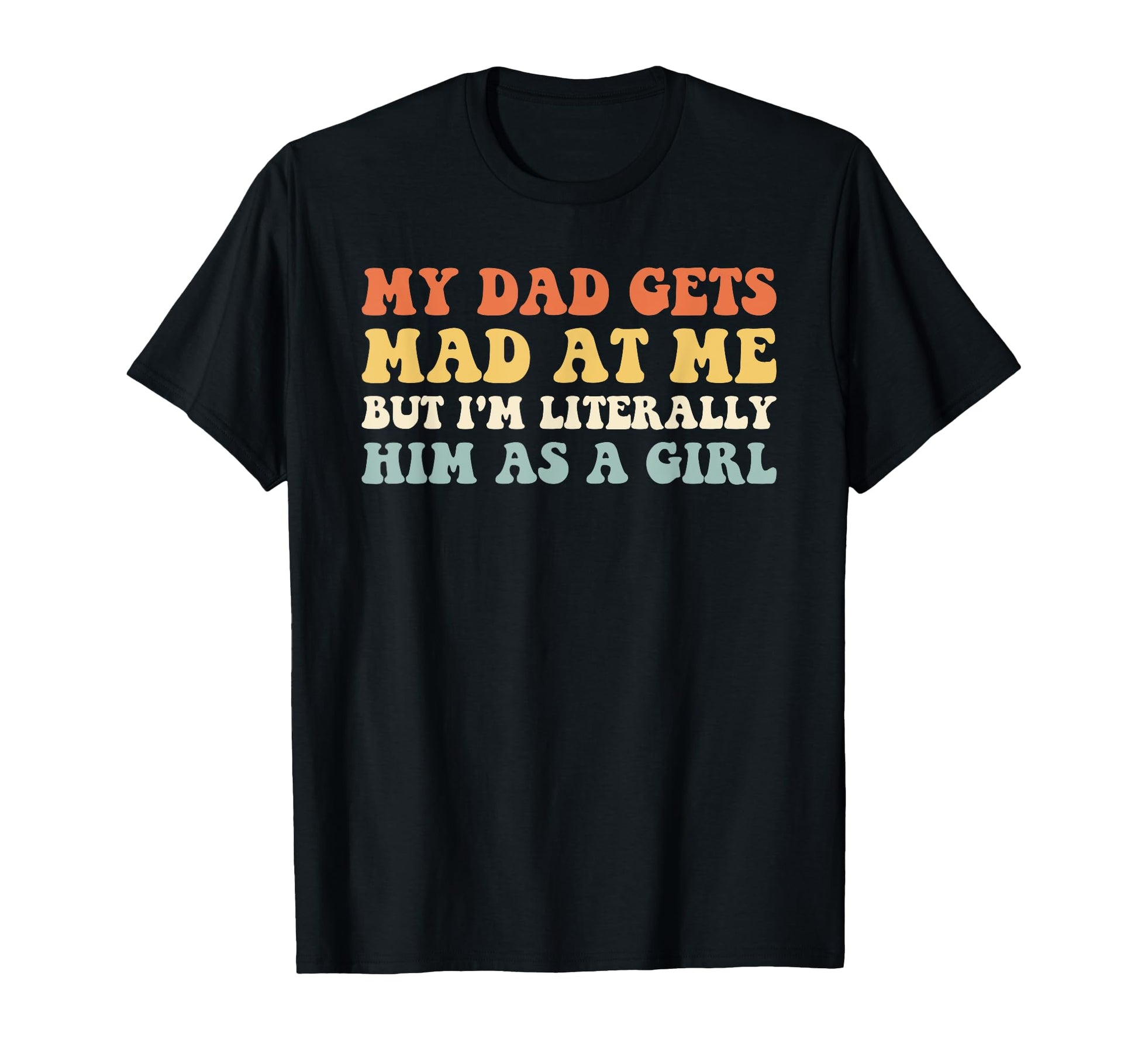 My Dad Gets Mad Me But Im Literally T-Shirt - Unique Graphic for Adults - T-Shirt, Sweatshirt, Hoodie