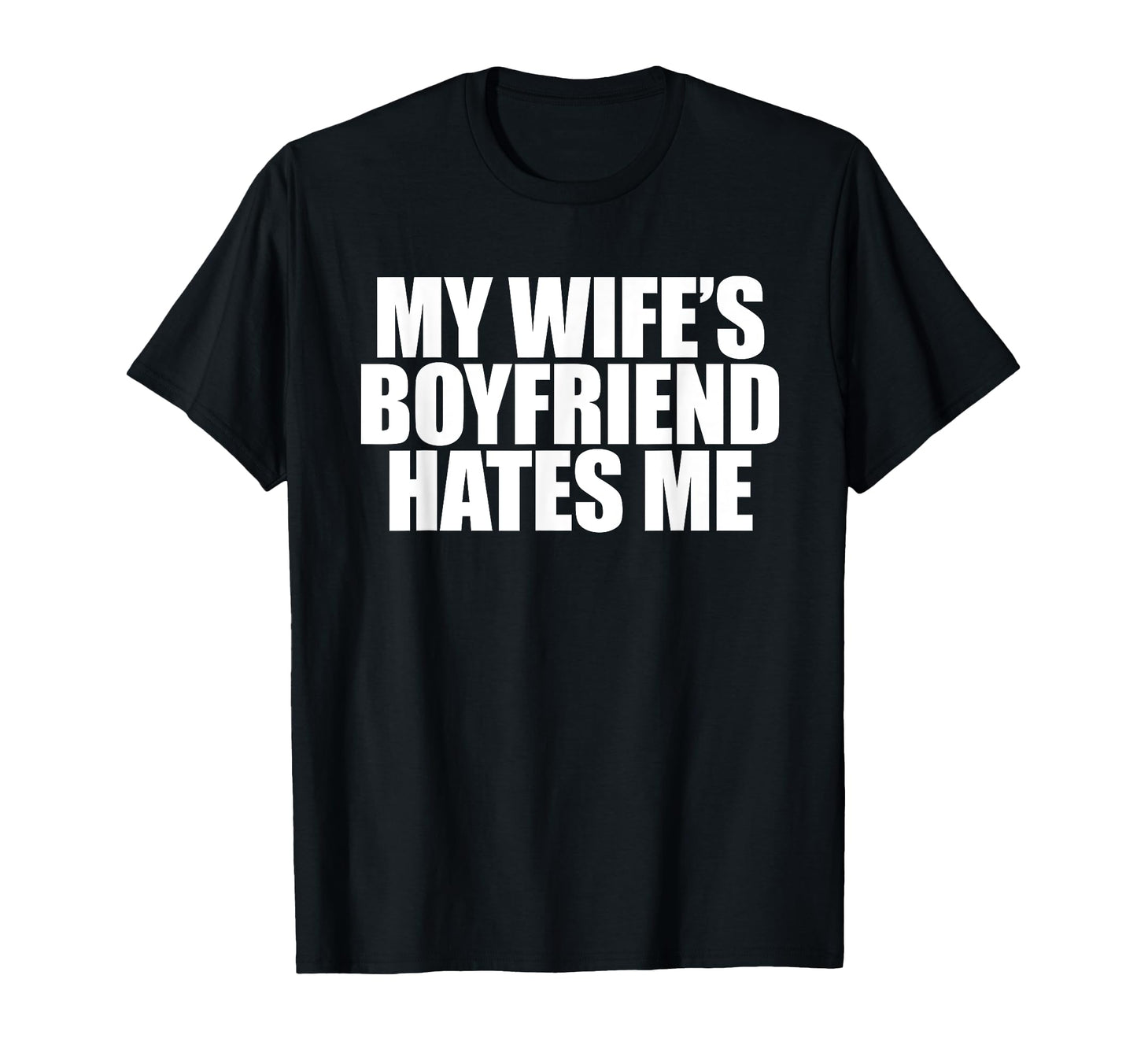 My Wifes Boyfriend Hates Me Dad Joke Funny T-Shirt - Graphic Print Unisex - T-Shirt, Sweatshirt, Hoodie