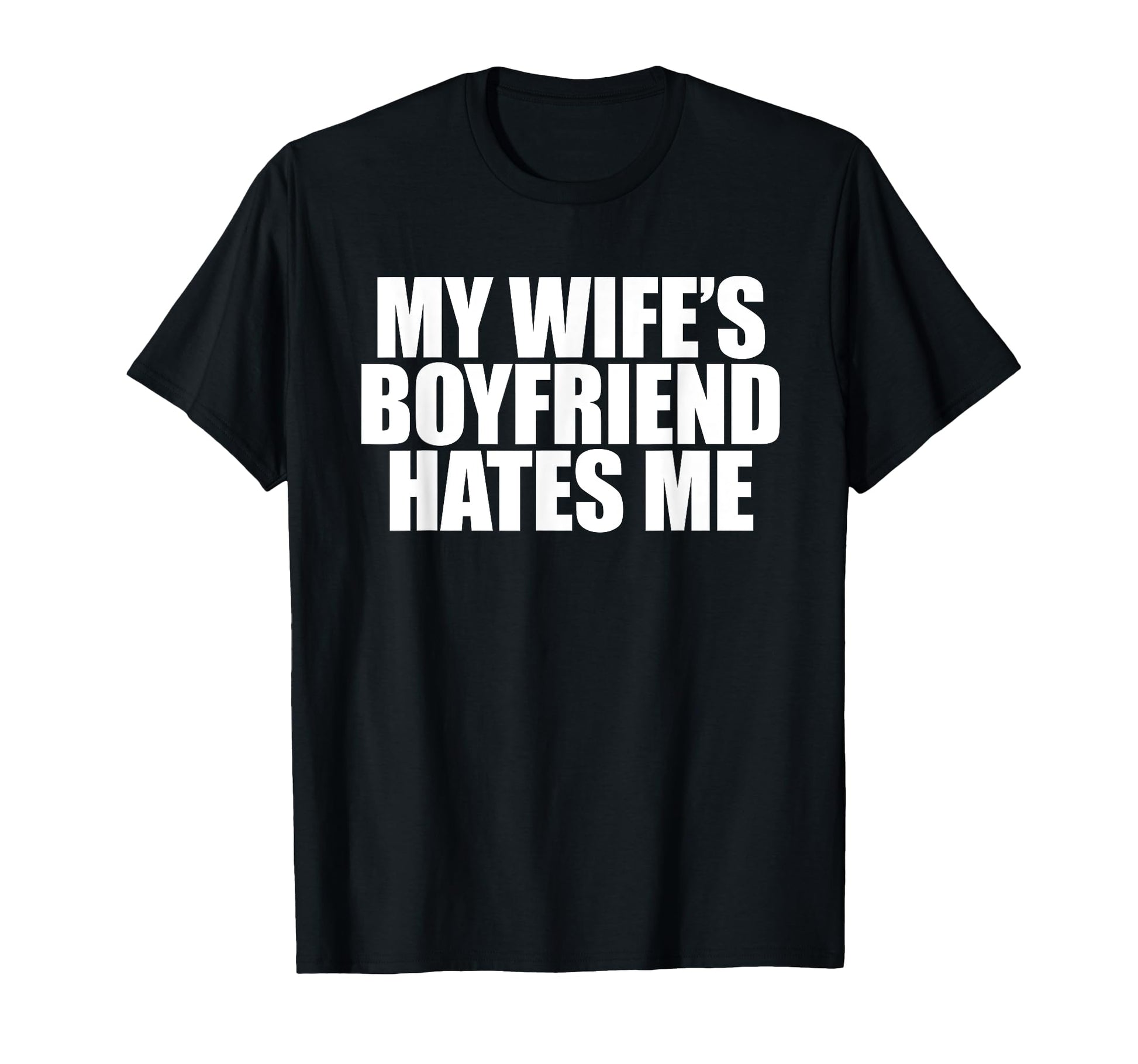 My Wifes Boyfriend Hates Me Dad Joke Funny T-Shirt - Graphic Print Unisex - T-Shirt, Sweatshirt, Hoodie
