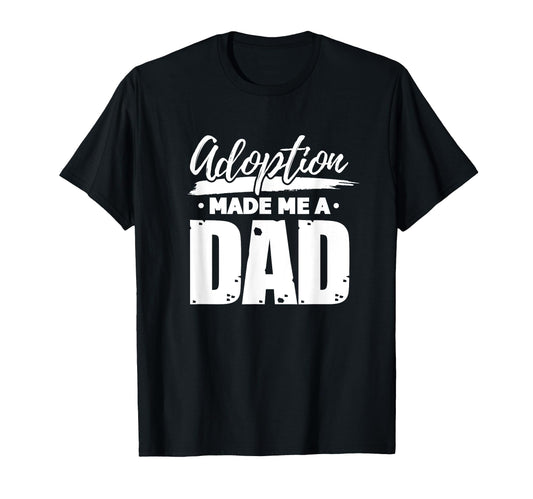 Adoption Made Me Dad Adoptive Father T-Shirt - Unique Graphic Unisex - T-Shirt, Sweatshirt, Hoodie