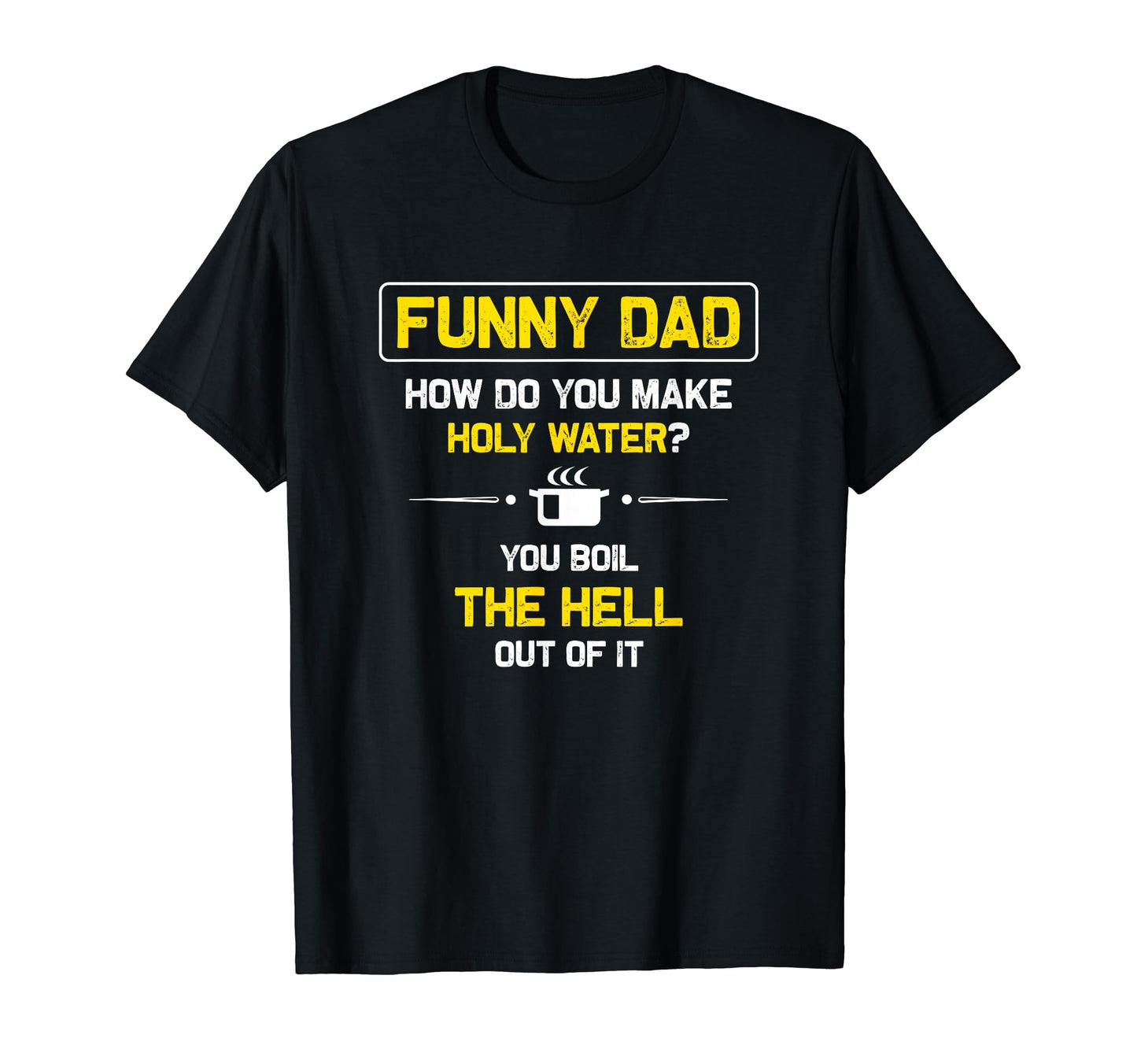 Funny Dad Holy Water Dad Shirts Dad Joke T-Shirt - Streetwear Style Unisex - T-Shirt, Sweatshirt, Hoodie