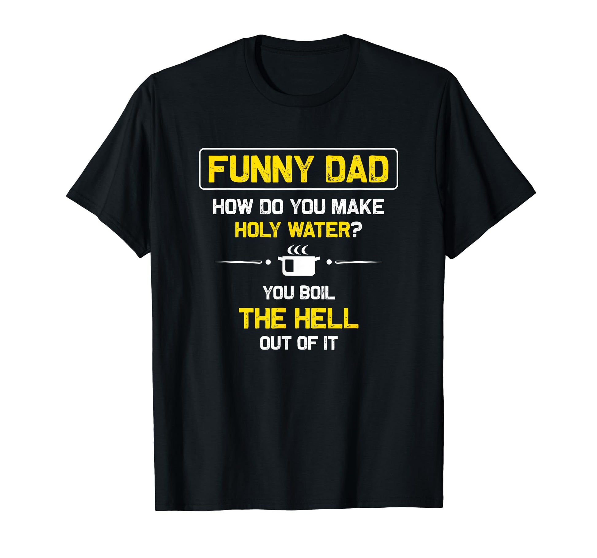 Funny Dad Holy Water Dad Shirts Dad Joke T-Shirt - Streetwear Style Unisex - T-Shirt, Sweatshirt, Hoodie
