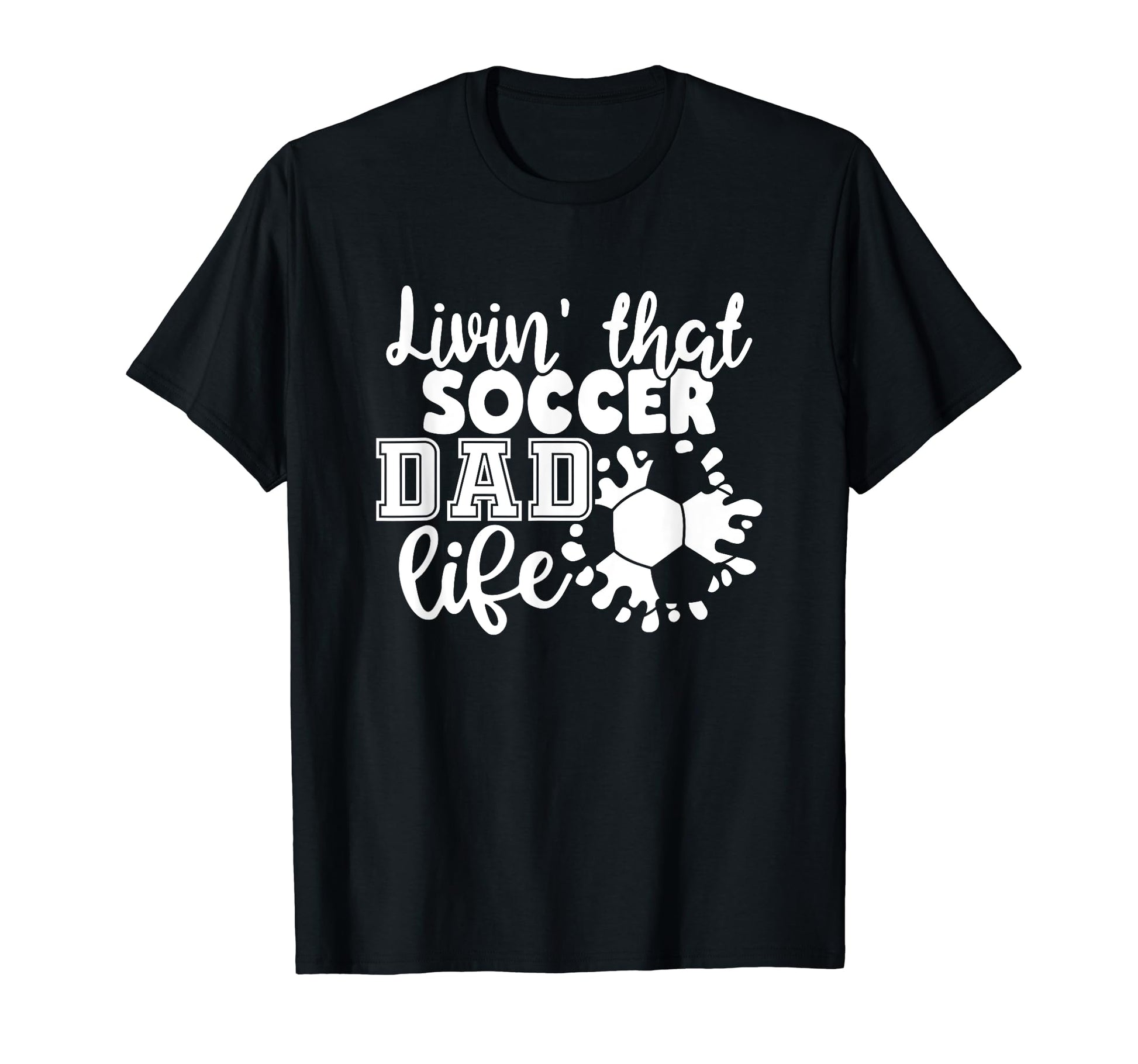 Livin That Soccer Dad Life Funny T-Shirt - Unique Graphic for Adults - T-Shirt, Sweatshirt, Hoodie