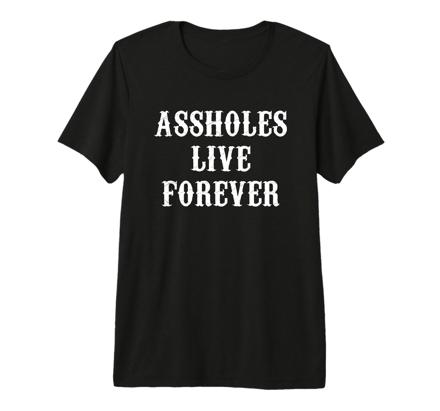 Assholes Live Forever Funny Tri Blend T-Shirt - Fun Novelty Design Unisex - T-Shirt, Sweatshirt, Hoodie