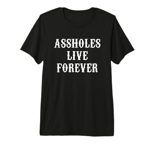 Assholes Live Forever Funny Tri Blend T-Shirt - Fun Novelty Design Unisex - T-Shirt, Sweatshirt, Hoodie