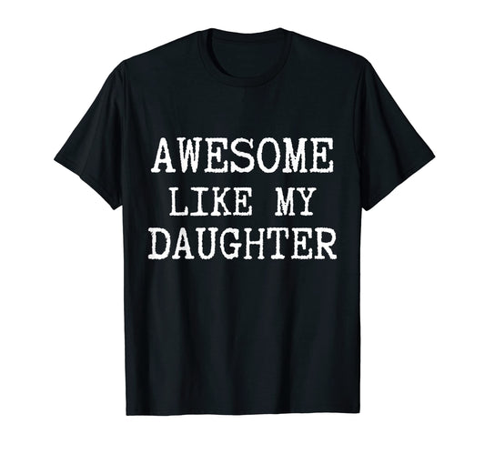Awesome Like My Daughter Funny Fathers T-Shirt - Aesthetic Graphic Unisex - T-Shirt, Sweatshirt, Hoodie