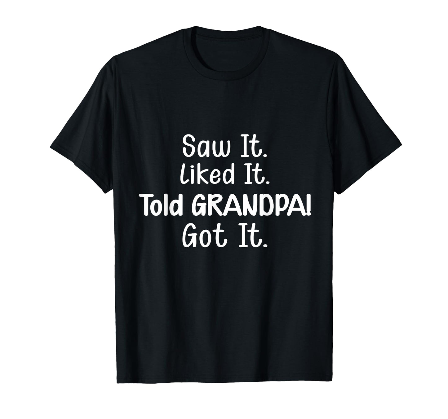 Saw It Liked It Told Grandpa Got It T-Shirt - Minimalist Print Men Women - T-Shirt, Sweatshirt, Hoodie