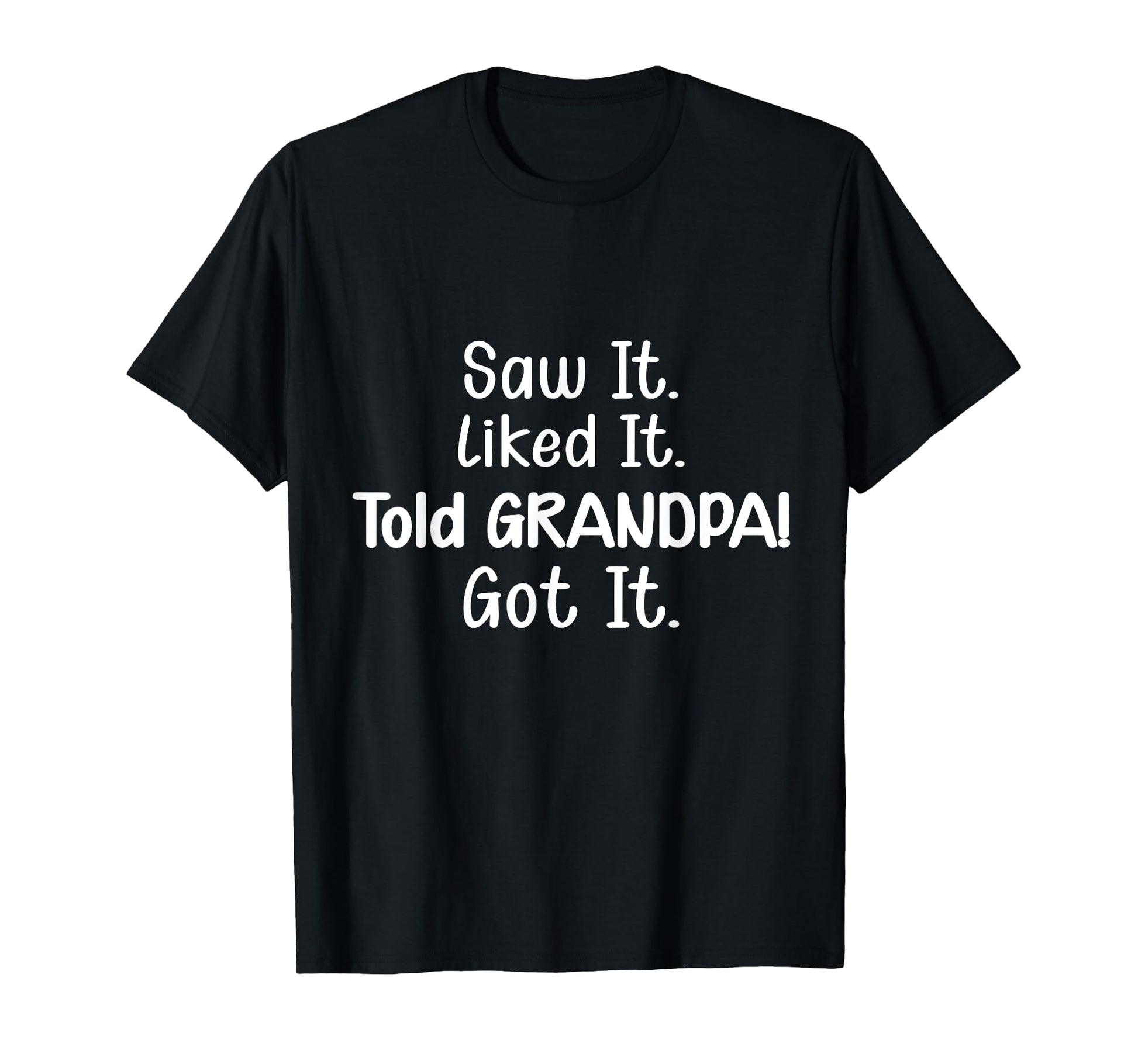 Saw It Liked It Told Grandpa Got It T-Shirt - Minimalist Print Men Women - T-Shirt, Sweatshirt, Hoodie