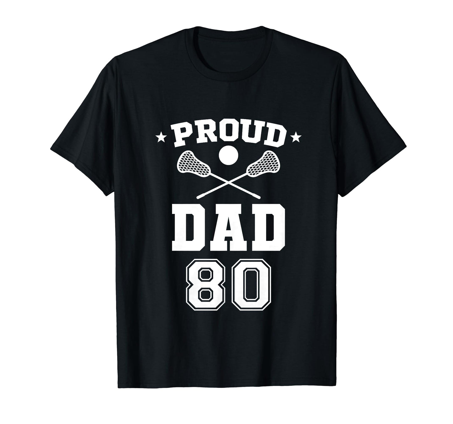 Proud Lacrosse Dad Number 80 T-Shirt - Casual Everyday Wear Unisex - T-Shirt, Sweatshirt, Hoodie
