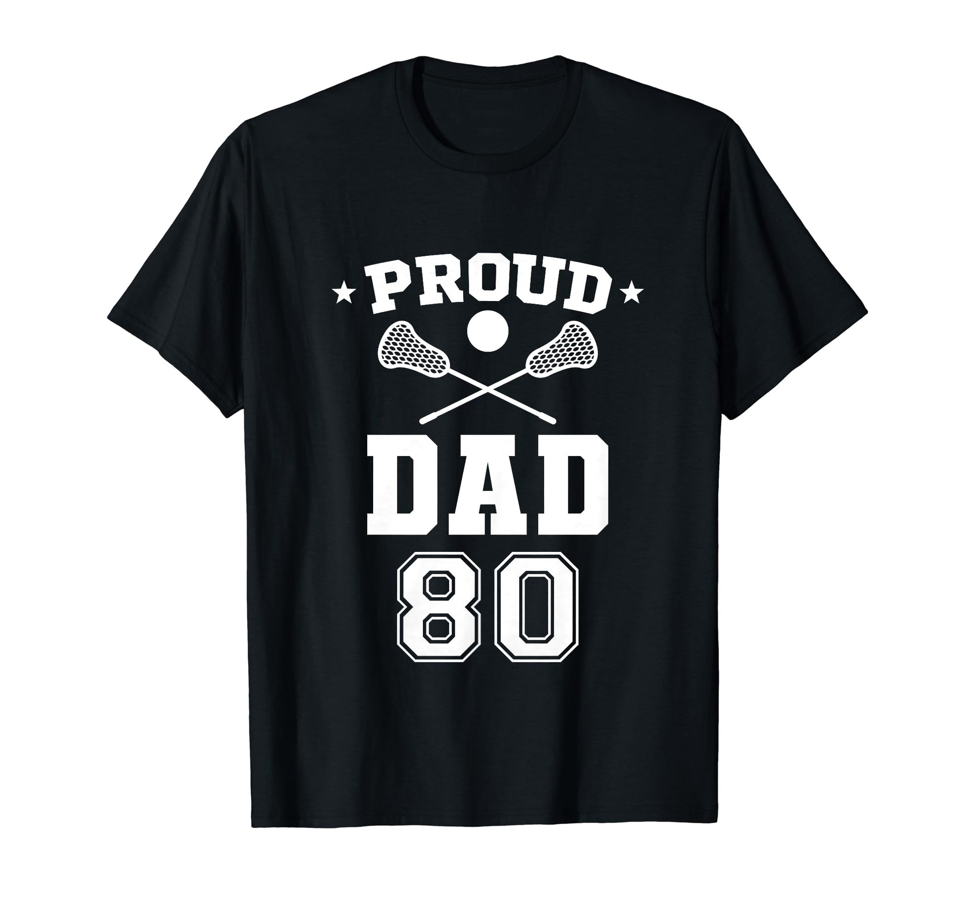 Proud Lacrosse Dad Number 80 T-Shirt - Casual Everyday Wear Unisex - T-Shirt, Sweatshirt, Hoodie