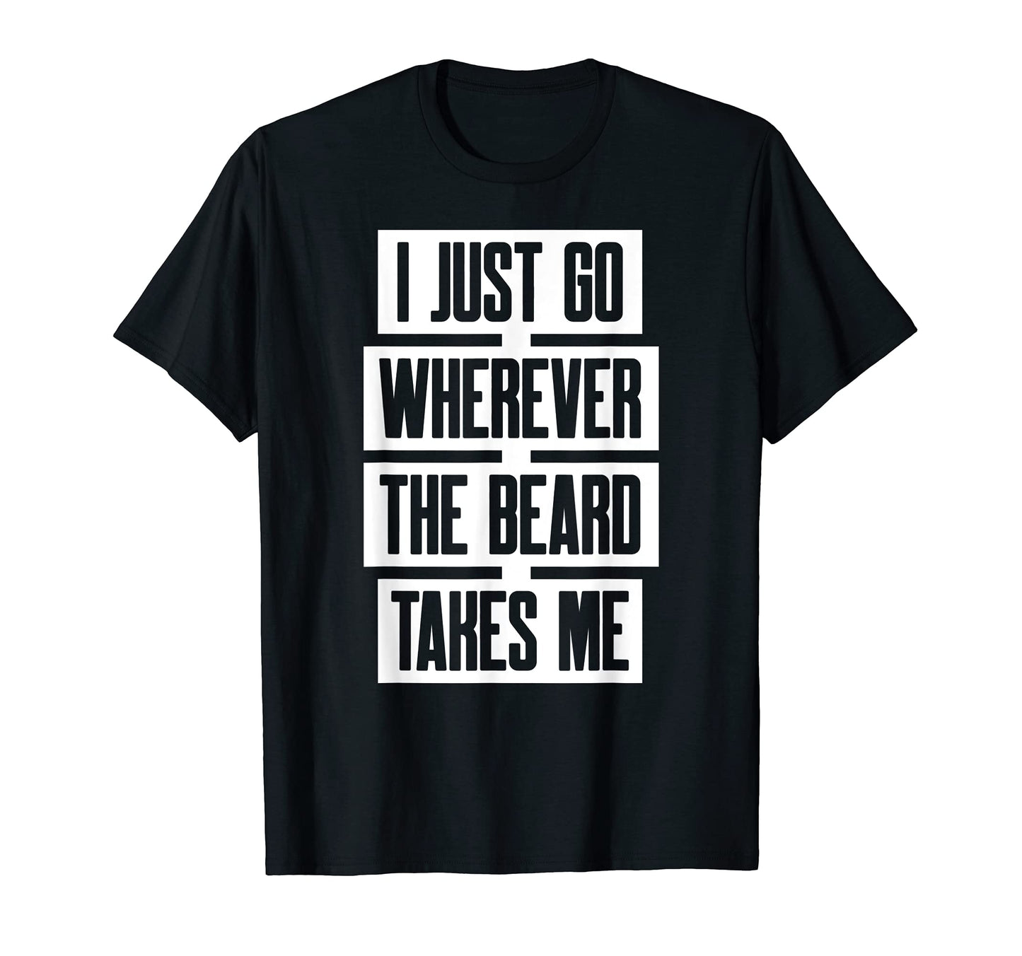 Mens I Just Go Wherever Beard Takes Me T-Shirt - Novelty Apparel Unisex - T-Shirt, Sweatshirt, Hoodie