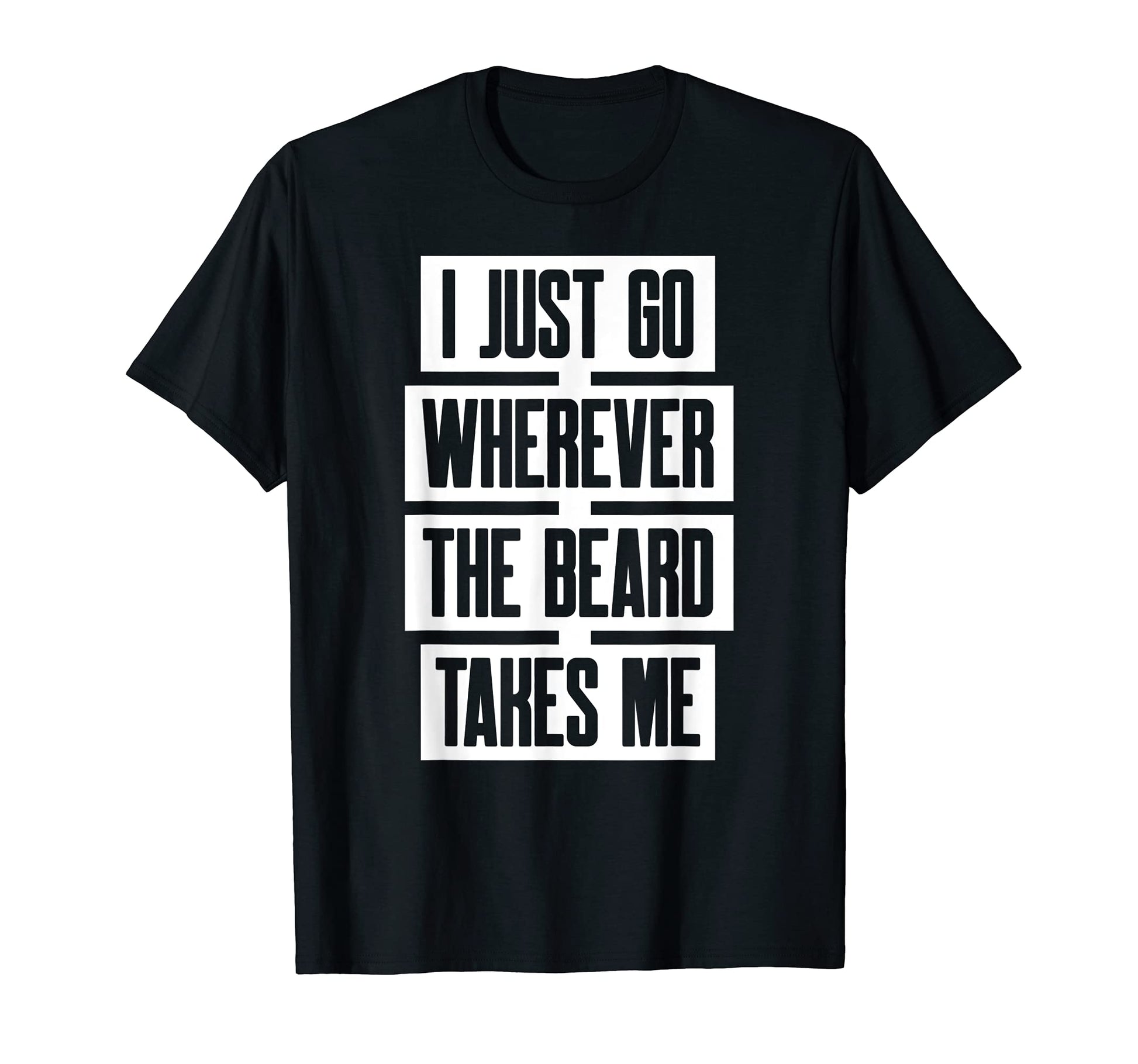 Mens I Just Go Wherever Beard Takes Me T-Shirt - Novelty Apparel Unisex - T-Shirt, Sweatshirt, Hoodie