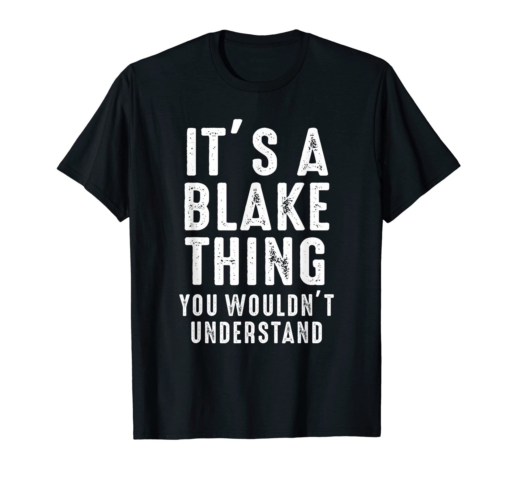 Its Blake Thing You Wouldnt Understand T-Shirt - Minimalist Print Unisex - T-Shirt, Sweatshirt, Hoodie