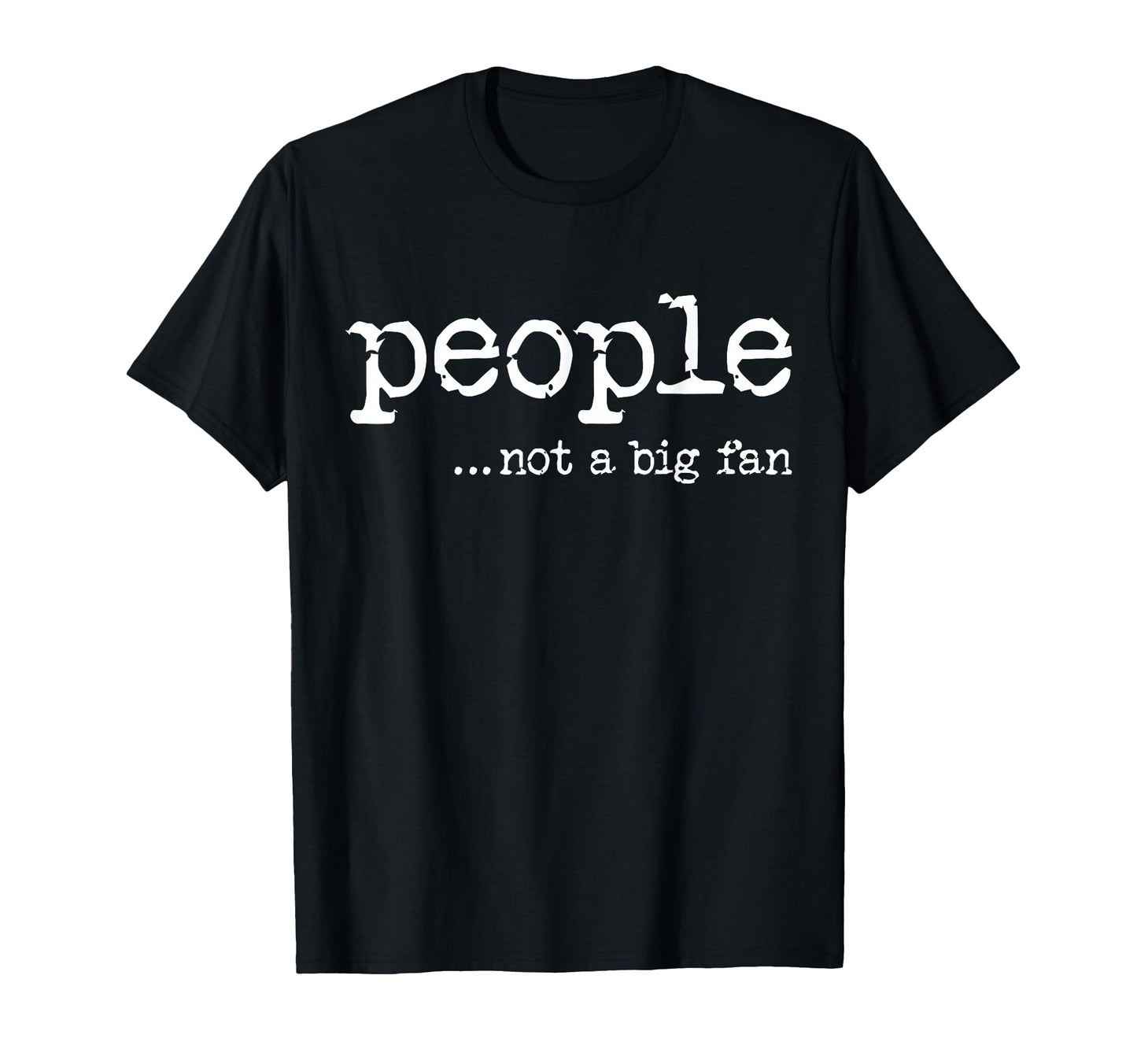 People Not Big Fan Funny T-Shirt - Casual Everyday Wear for Adults - T-Shirt, Sweatshirt, Hoodie