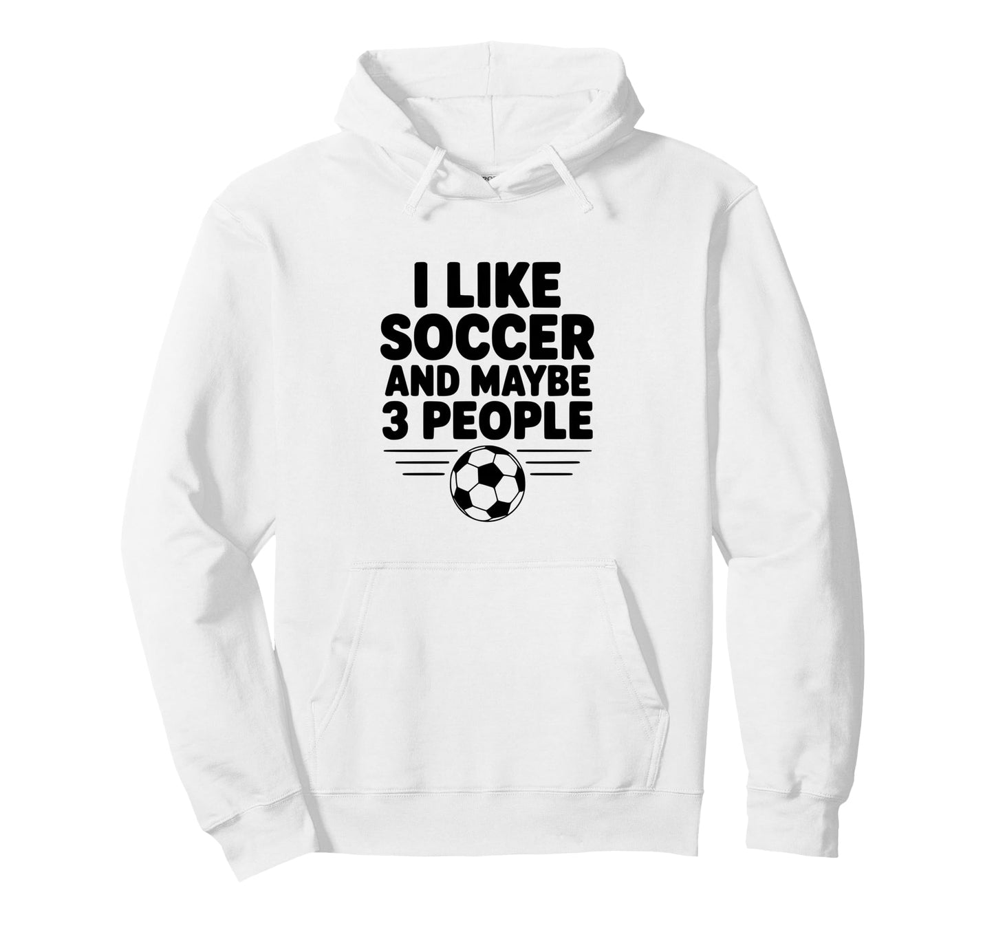 I Like Soccer And Maybe 3 People Hoodie - Custom Art Print Men Women - T-Shirt, Sweatshirt, Hoodie