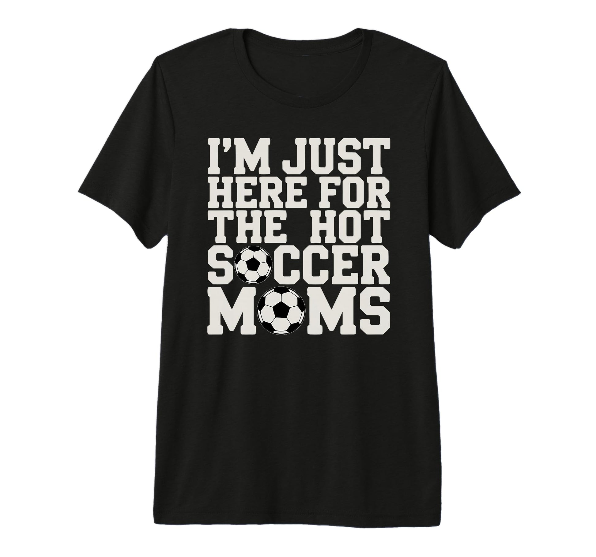 Im Just Here Hot Soccer Moms Funny T-Shirt - Minimalist Print for Adults - T-Shirt, Sweatshirt, Hoodie